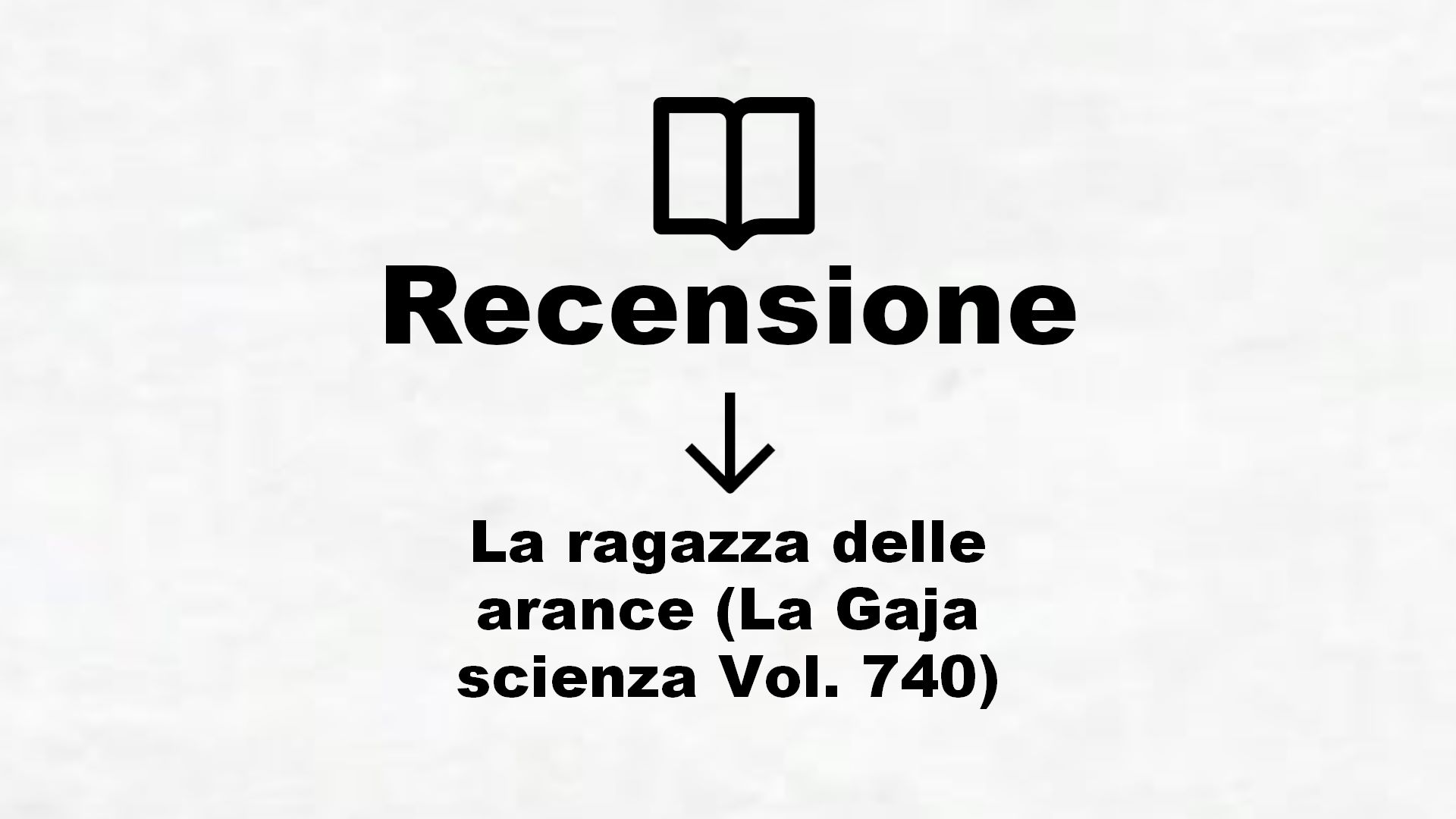 La ragazza delle arance (La Gaja scienza Vol. 740) – Recensione Libro