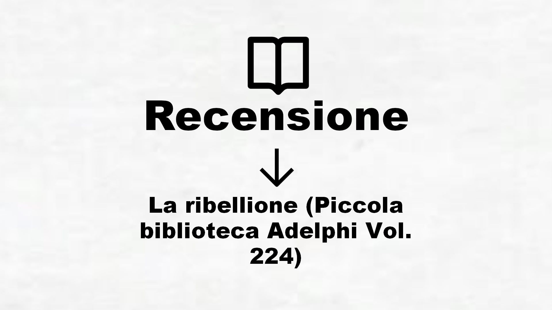 La ribellione (Piccola biblioteca Adelphi Vol. 224) – Recensione Libro