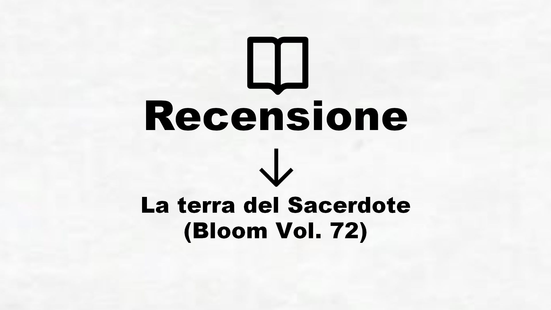 La terra del Sacerdote (Bloom Vol. 72) – Recensione Libro