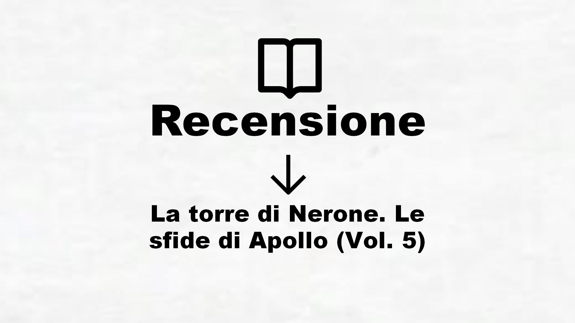 La torre di Nerone. Le sfide di Apollo (Vol. 5) – Recensione Libro