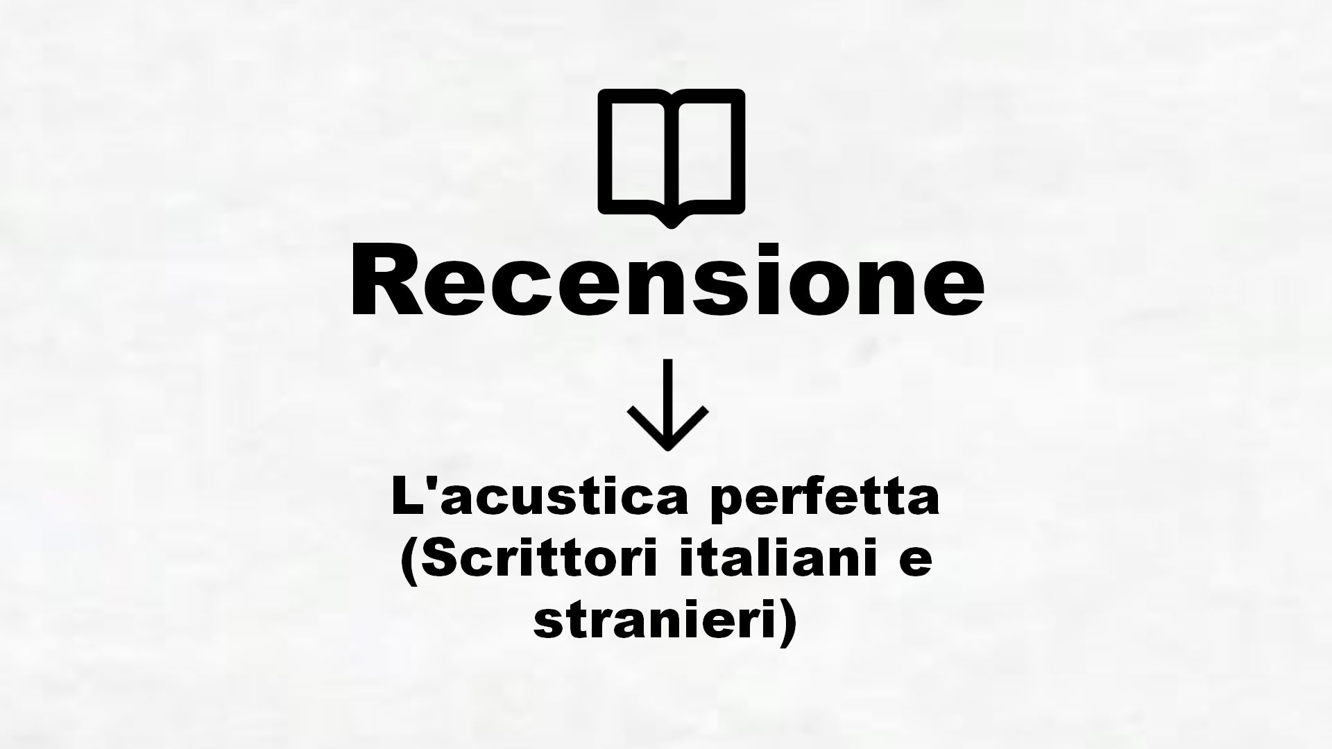 L’acustica perfetta (Scrittori italiani e stranieri) – Recensione Libro