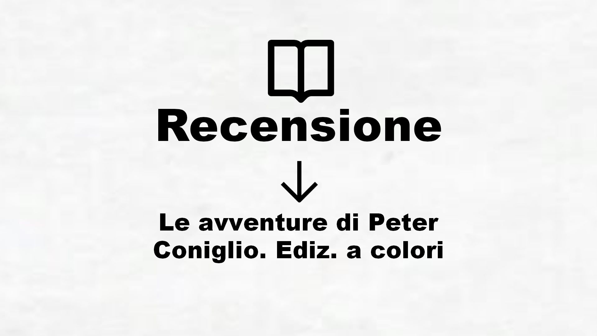 Le avventure di Peter Coniglio. Ediz. a colori – Recensione Libro