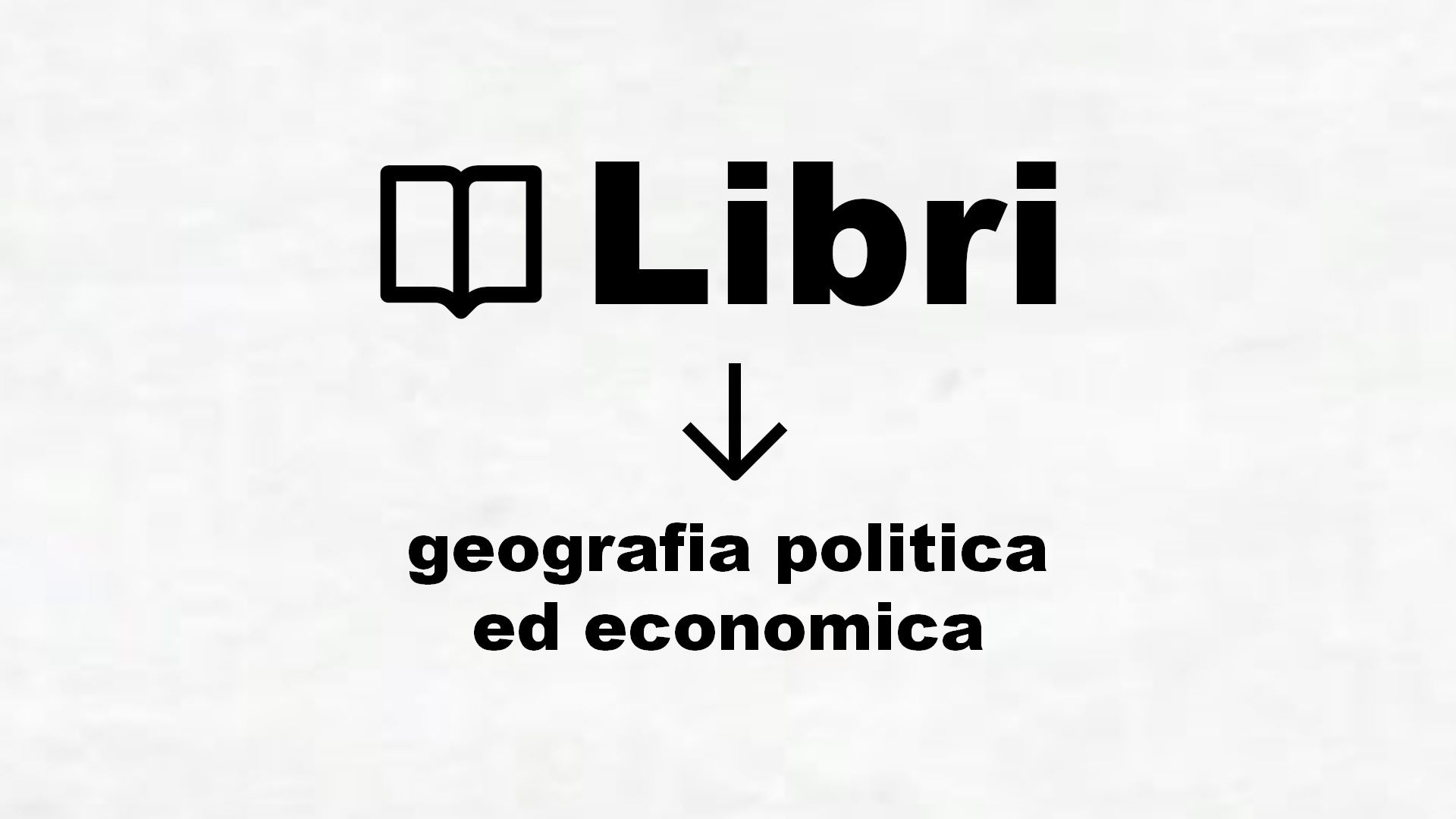 Libri di geografia politica ed economica