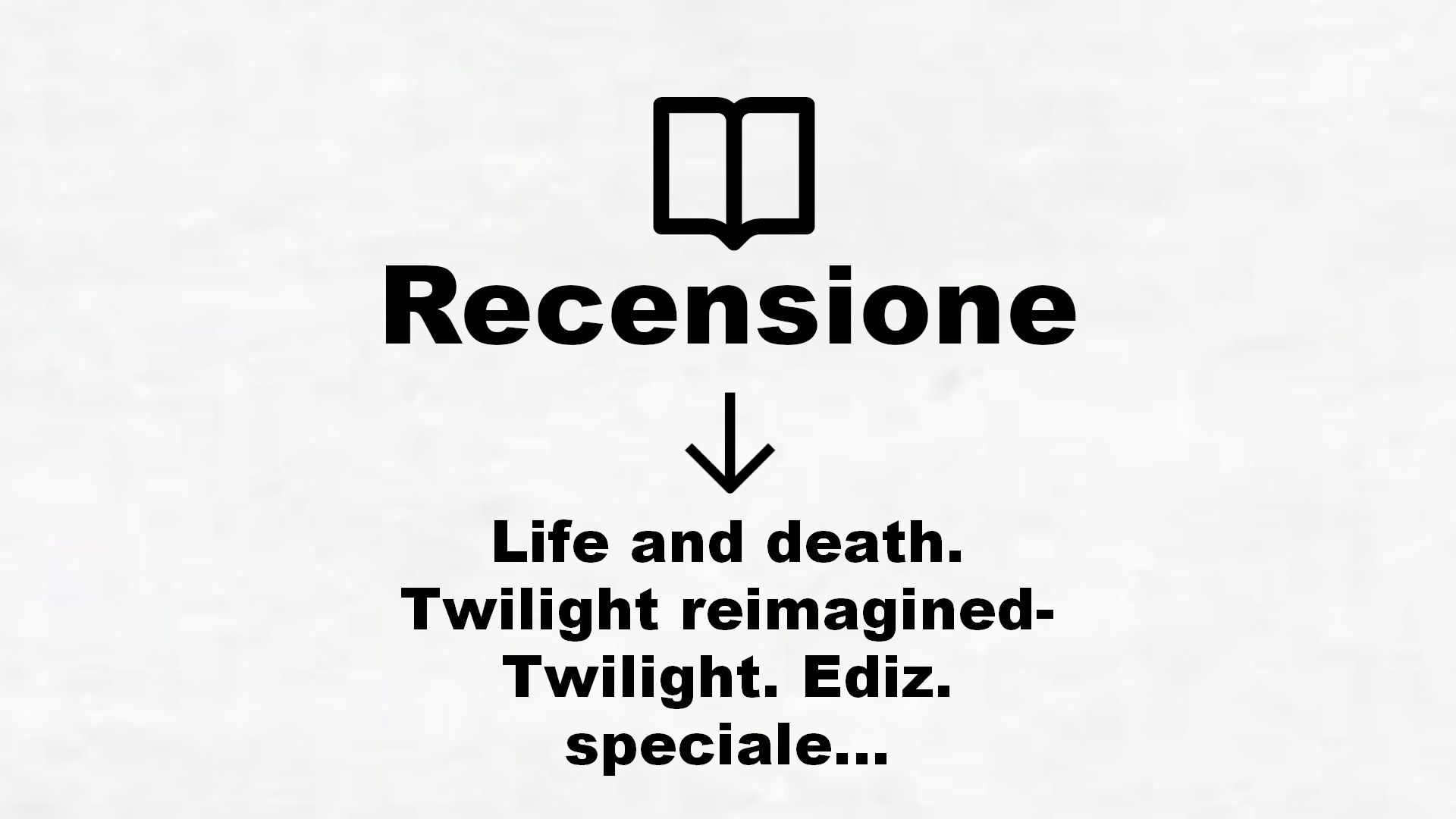 Life and death. Twilight reimagined-Twilight. Ediz. speciale – Recensione Libro
