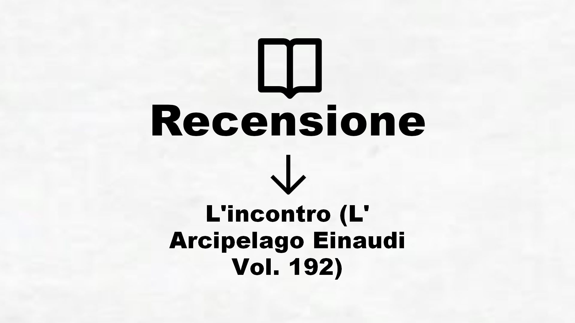 L’incontro (L’ Arcipelago Einaudi Vol. 192) – Recensione Libro