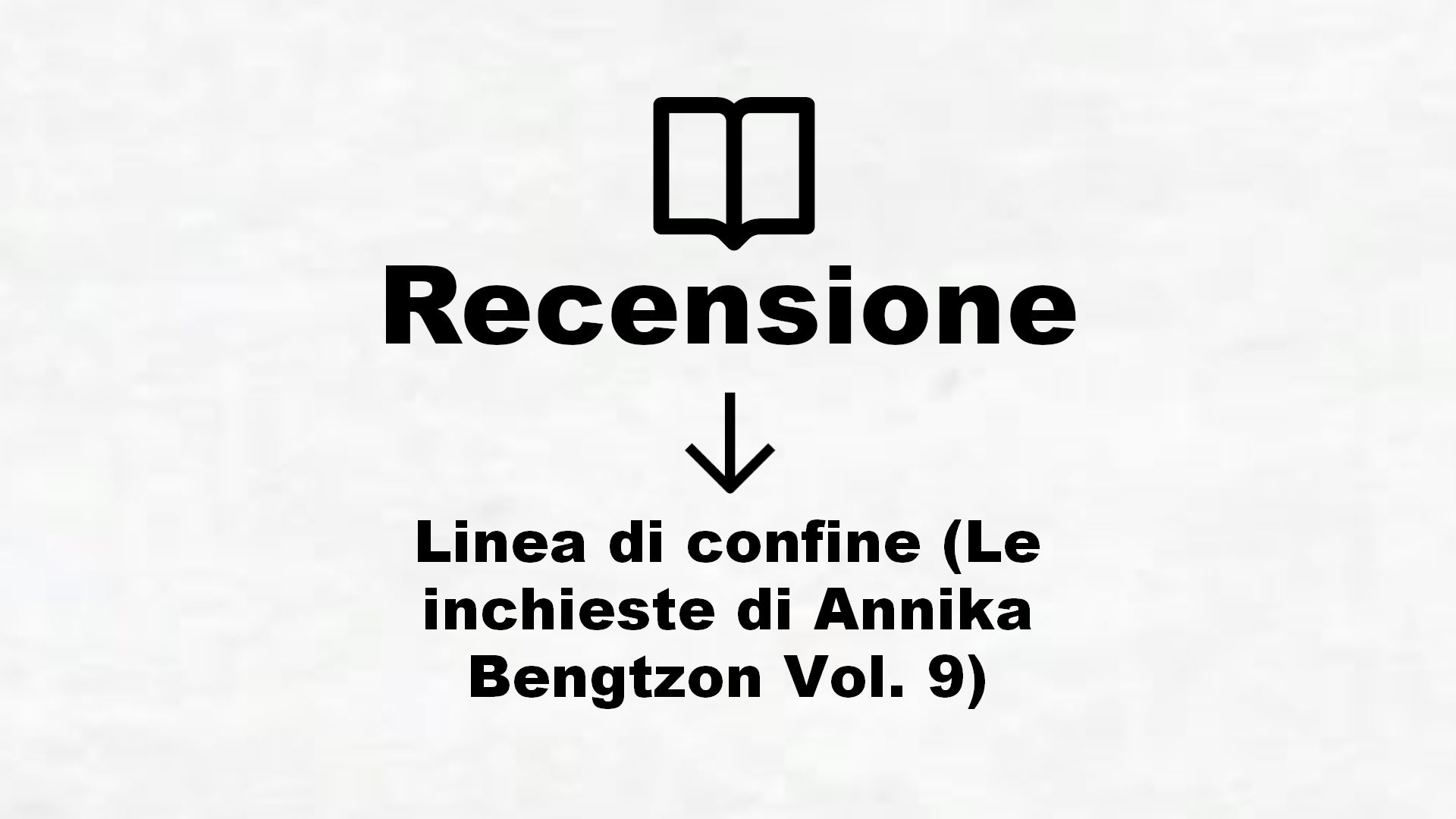 Linea di confine (Le inchieste di Annika Bengtzon Vol. 9) – Recensione Libro
