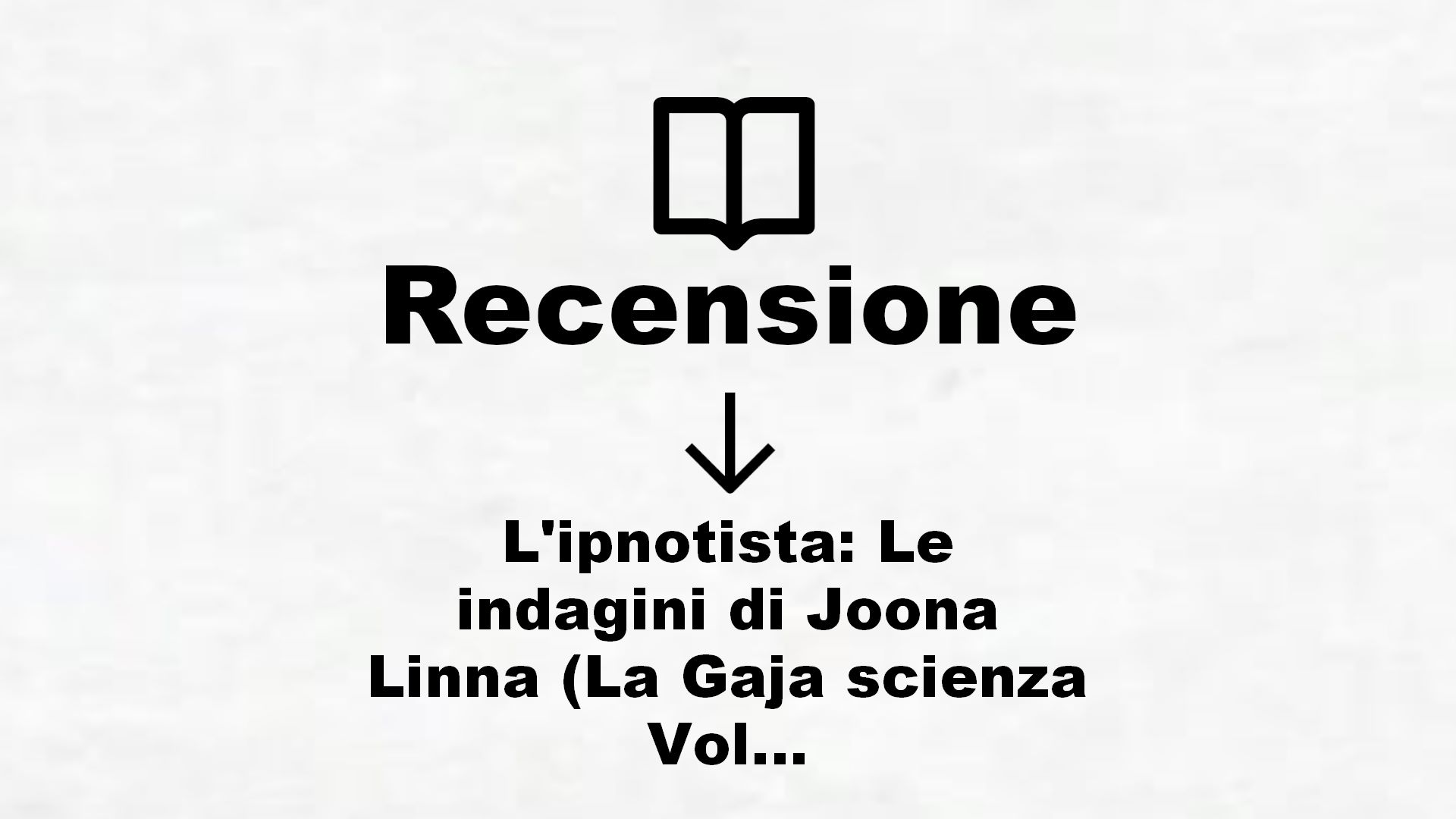 L’ipnotista: Le indagini di Joona Linna (La Gaja scienza Vol. 944) – Recensione Libro
