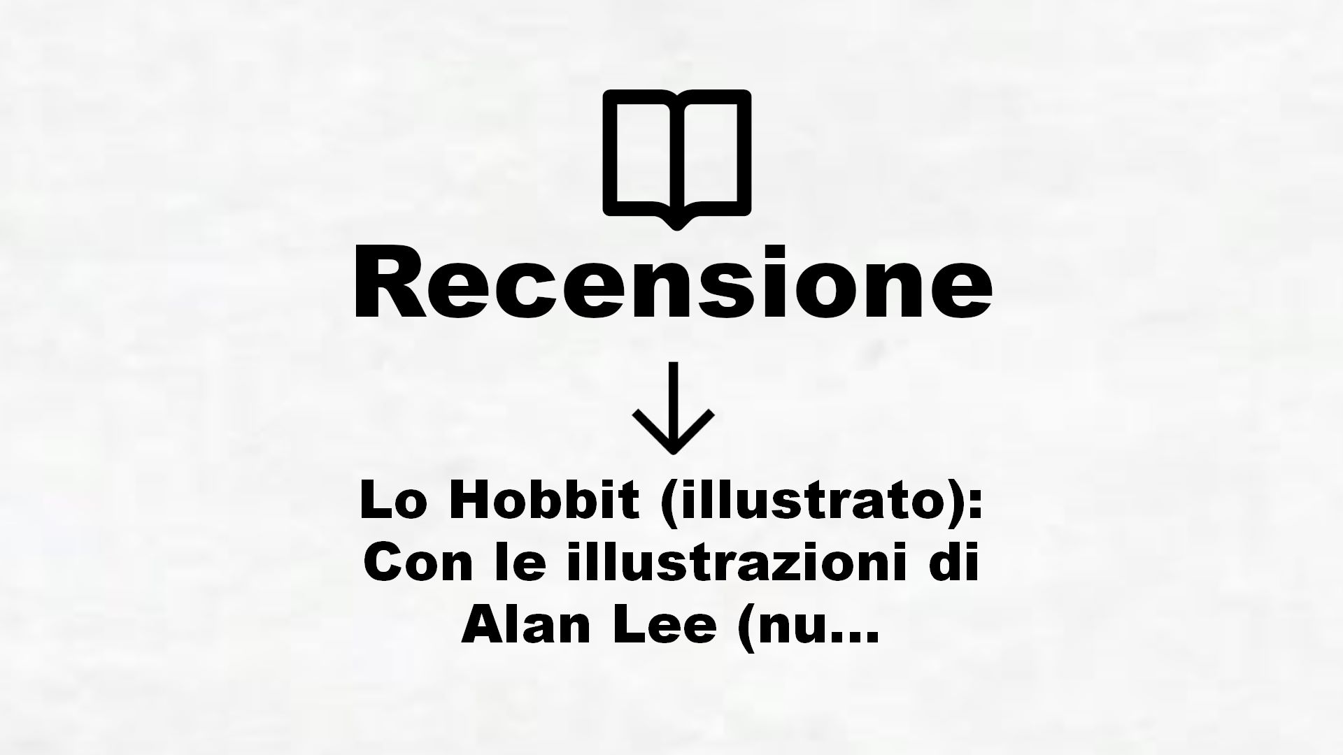 Lo Hobbit (illustrato): Con le illustrazioni di Alan Lee (nuova edizione Vol. 1210) – Recensione Libro