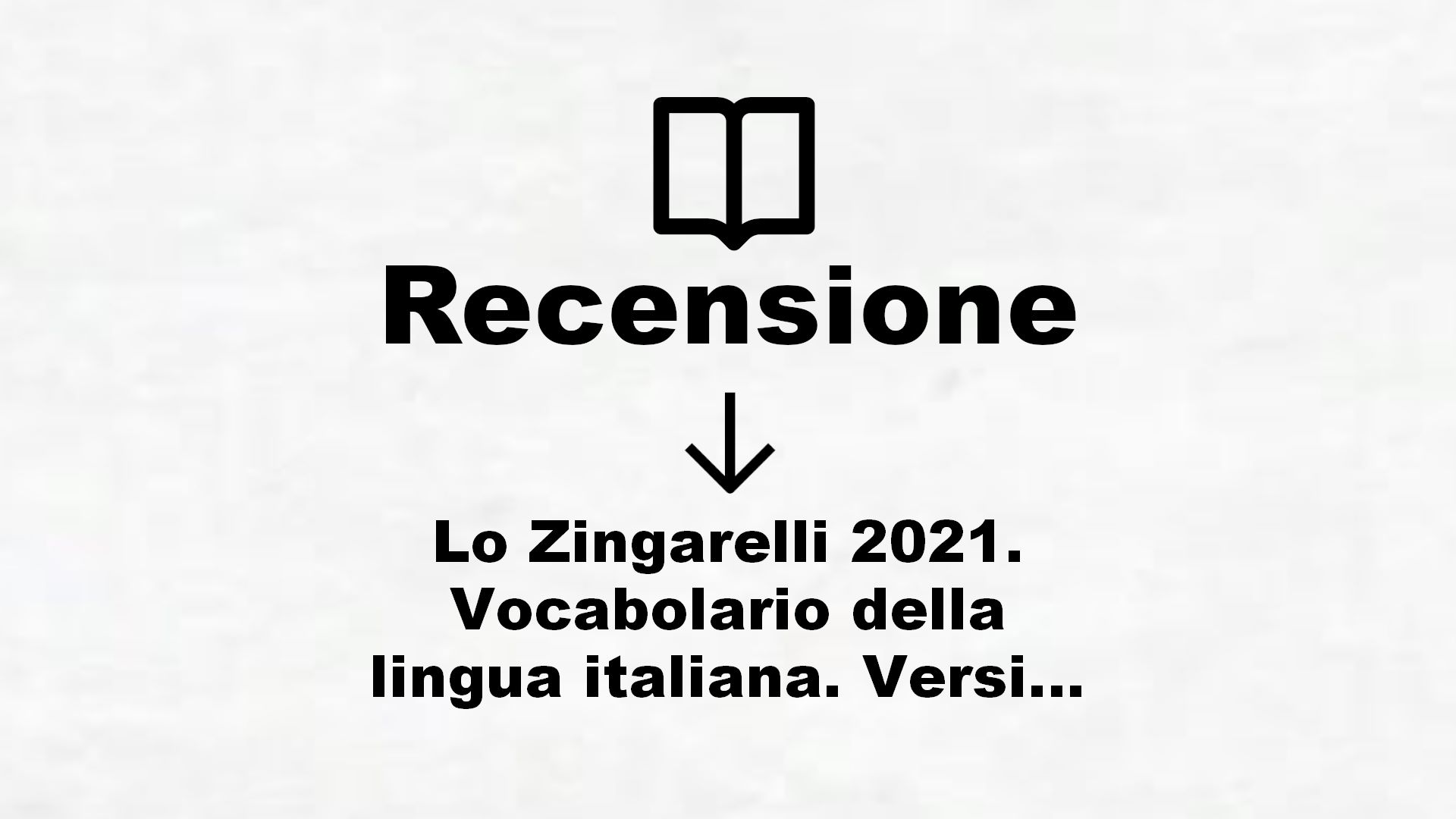 Lo Zingarelli 2021. Vocabolario della lingua italiana. Versione plus. Con Contenuto digitale (fornito elettronicamente) – Recensione Libro