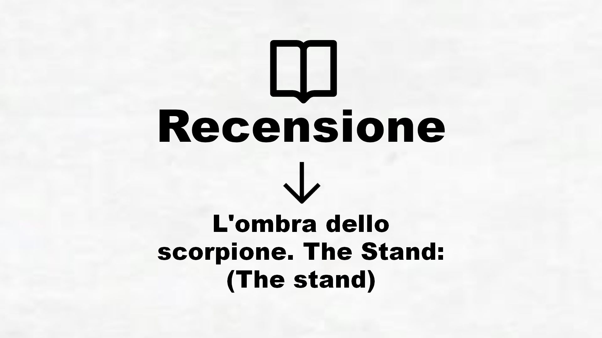 L’ombra dello scorpione. The Stand: (The stand) – Recensione Libro