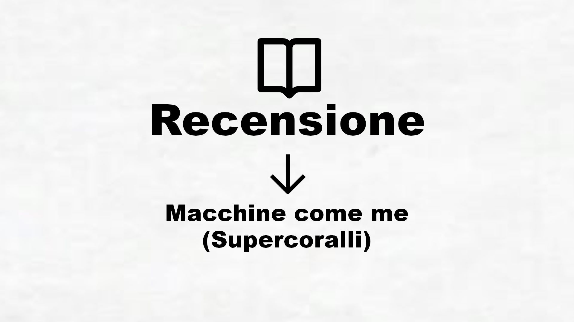 Macchine come me (Supercoralli) – Recensione Libro