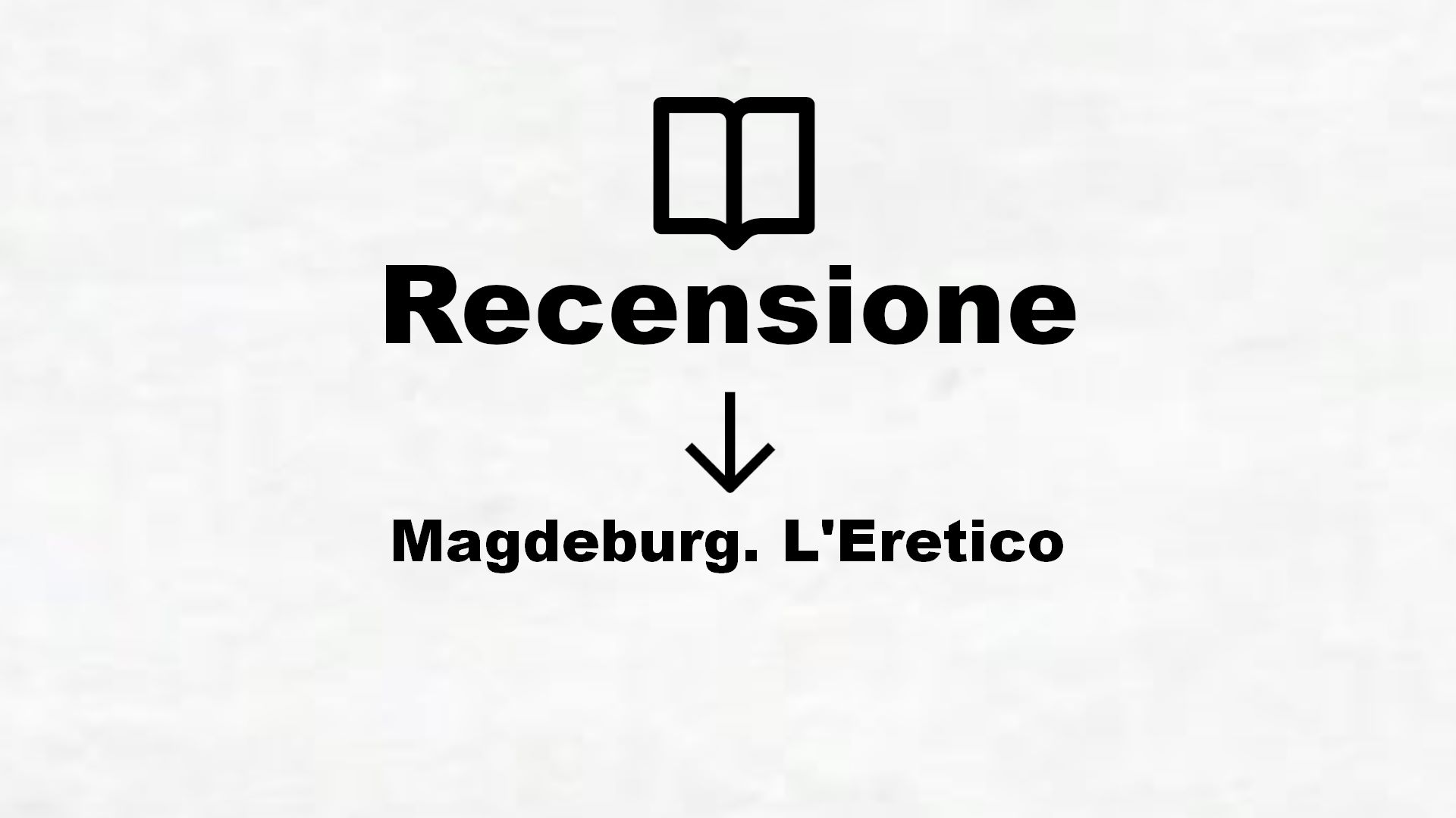 Magdeburg. L’Eretico – Recensione Libro