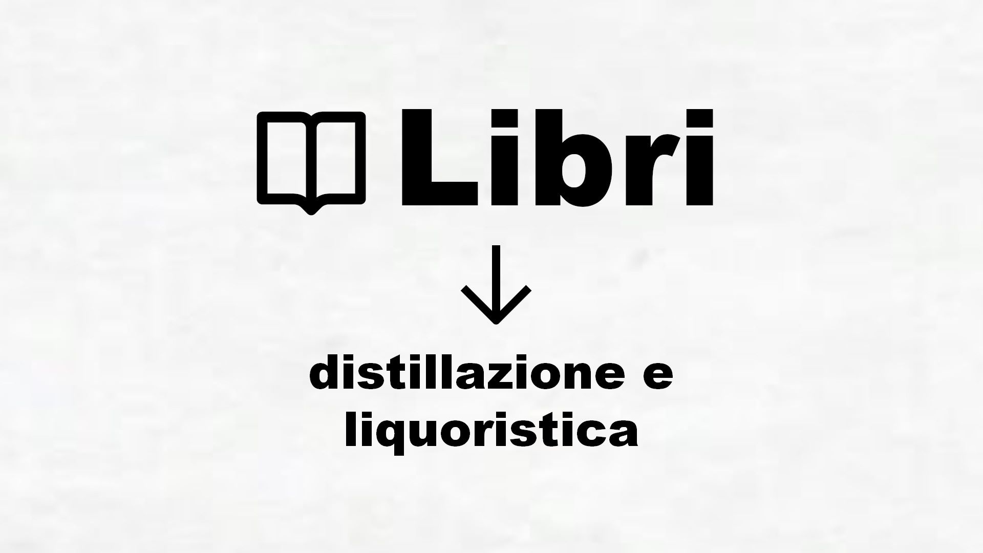 Manuali di distillazione e liquoristica