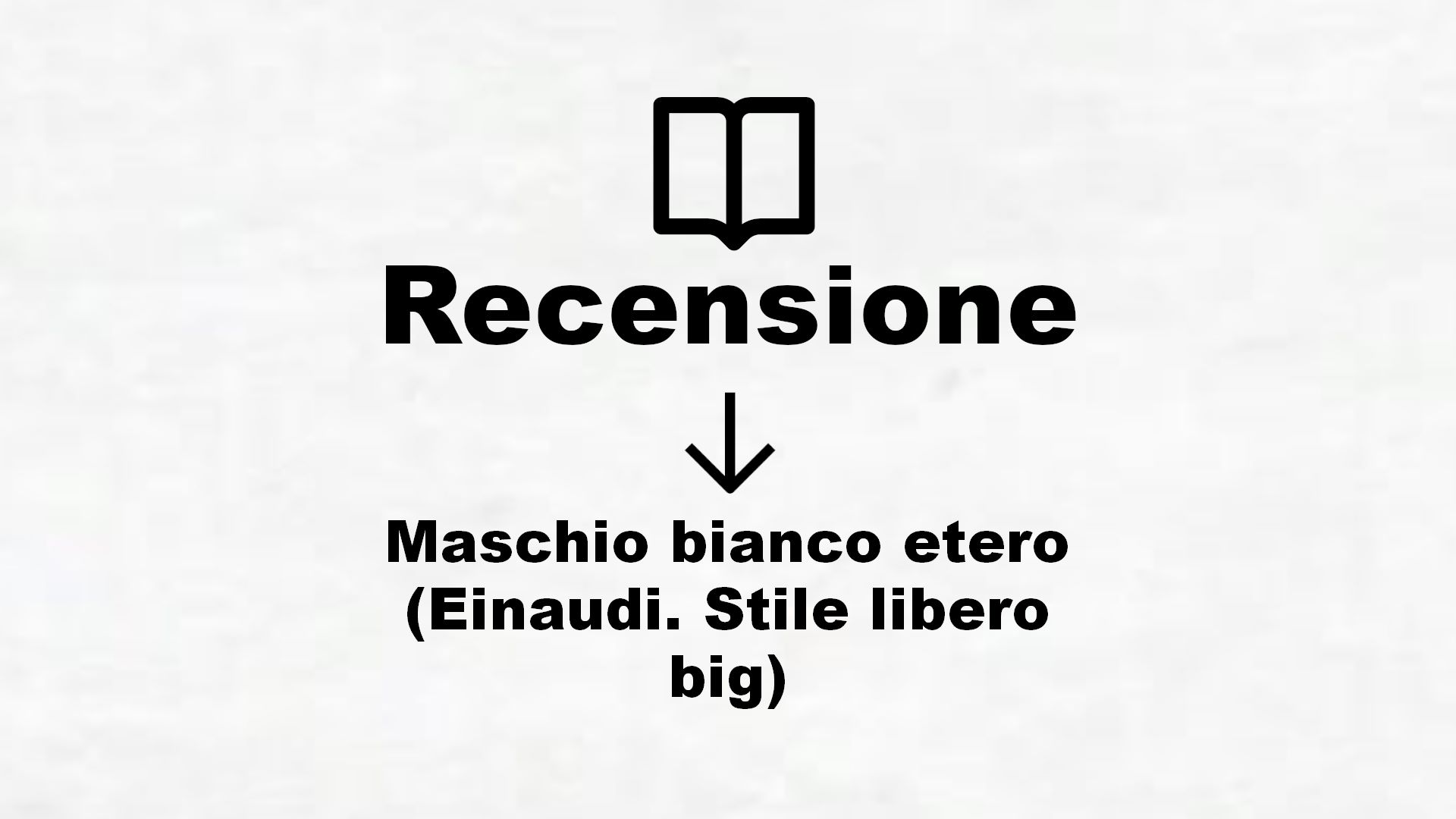 Maschio bianco etero (Einaudi. Stile libero big) – Recensione Libro