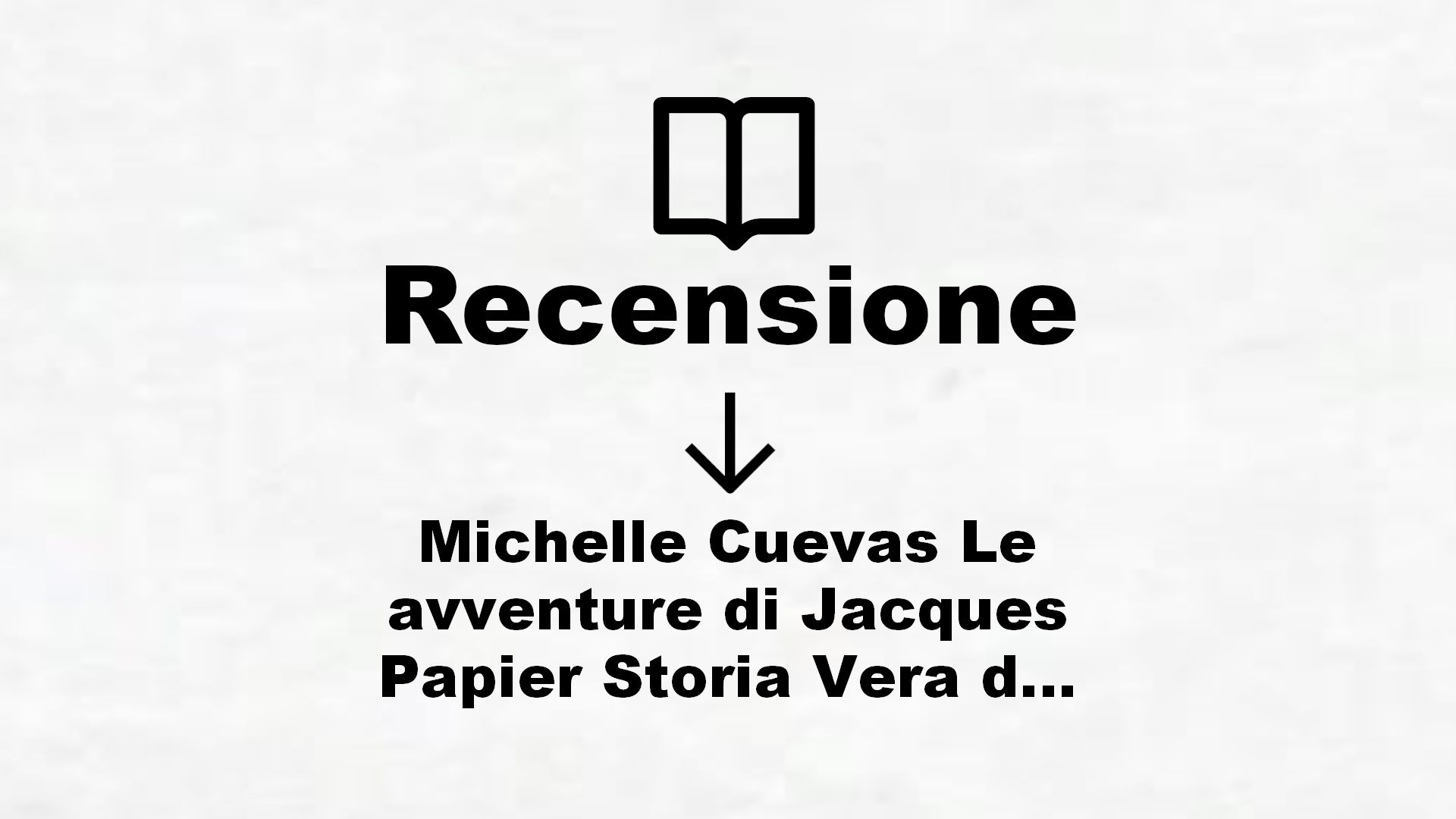 Michelle Cuevas Le avventure di Jacques Papier Storia Vera di un Amico Immaginario – Recensione Libro
