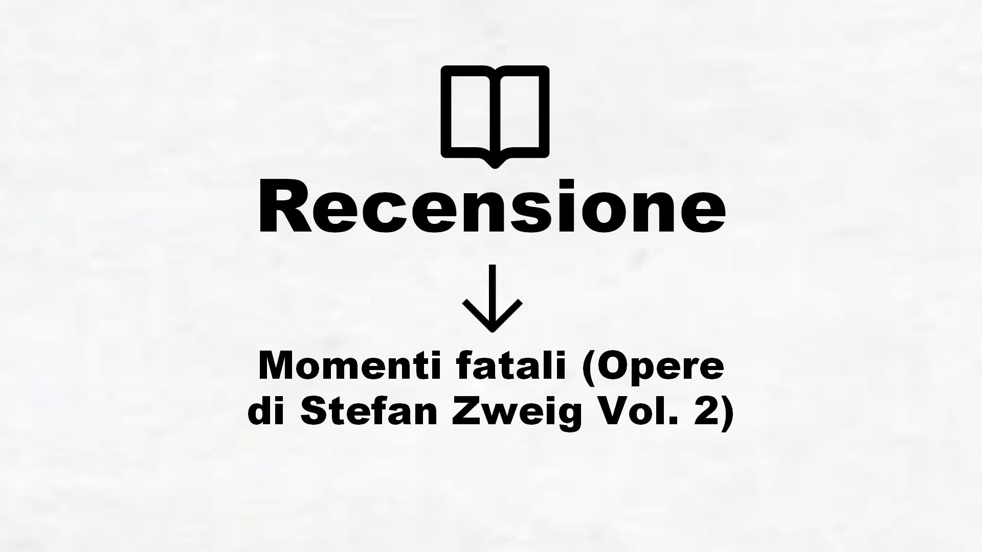 Momenti fatali (Opere di Stefan Zweig Vol. 2) – Recensione Libro