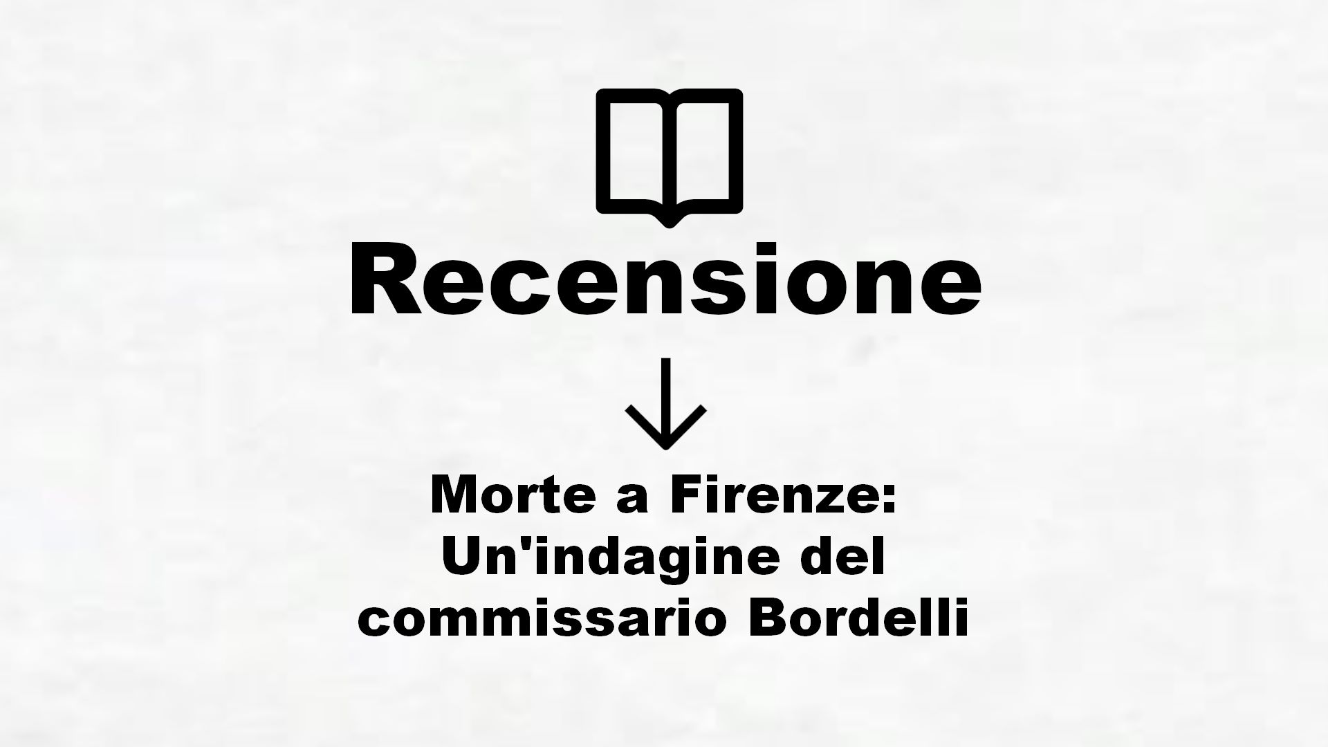 Morte a Firenze: Un’indagine del commissario Bordelli – Recensione Libro