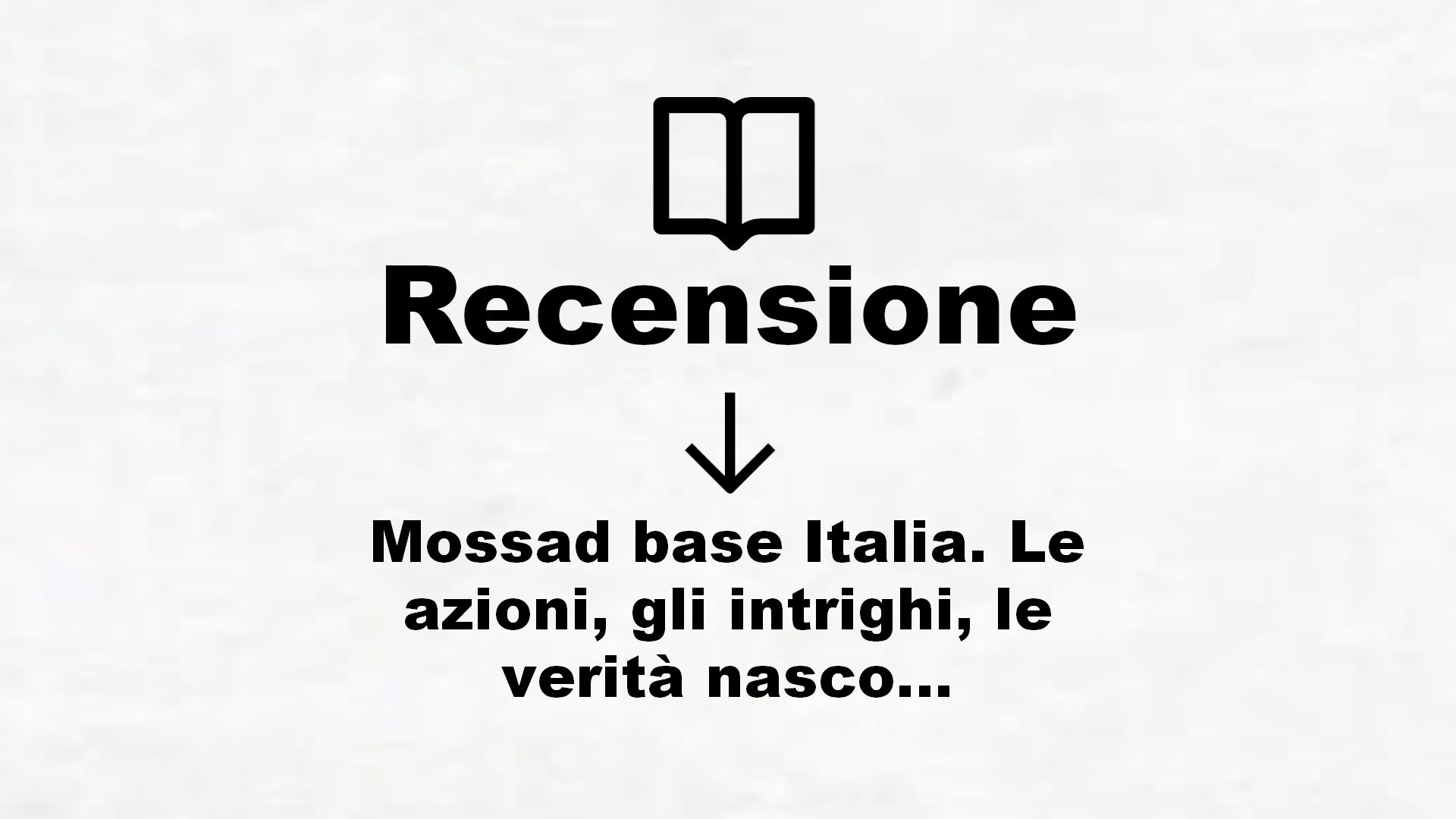 Mossad base Italia. Le azioni, gli intrighi, le verità nascoste – Recensione Libro