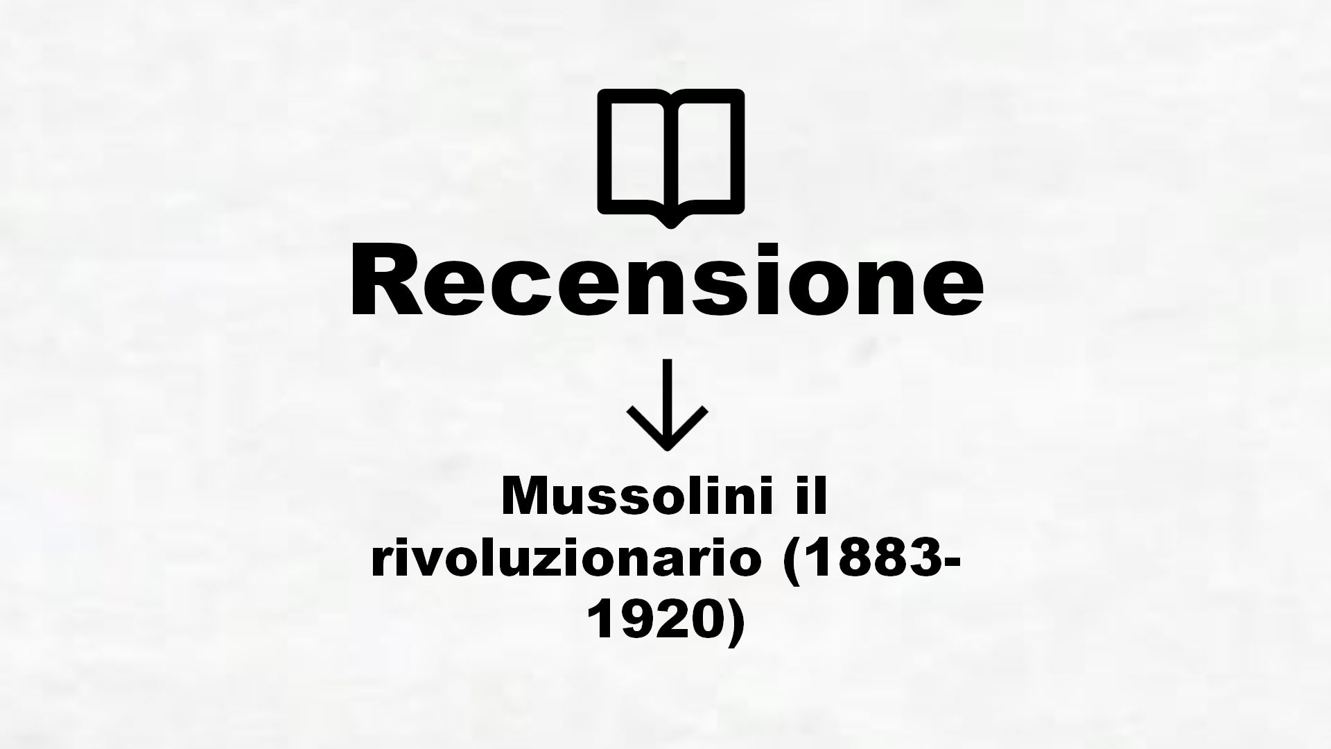 Mussolini il rivoluzionario (1883-1920) – Recensione Libro