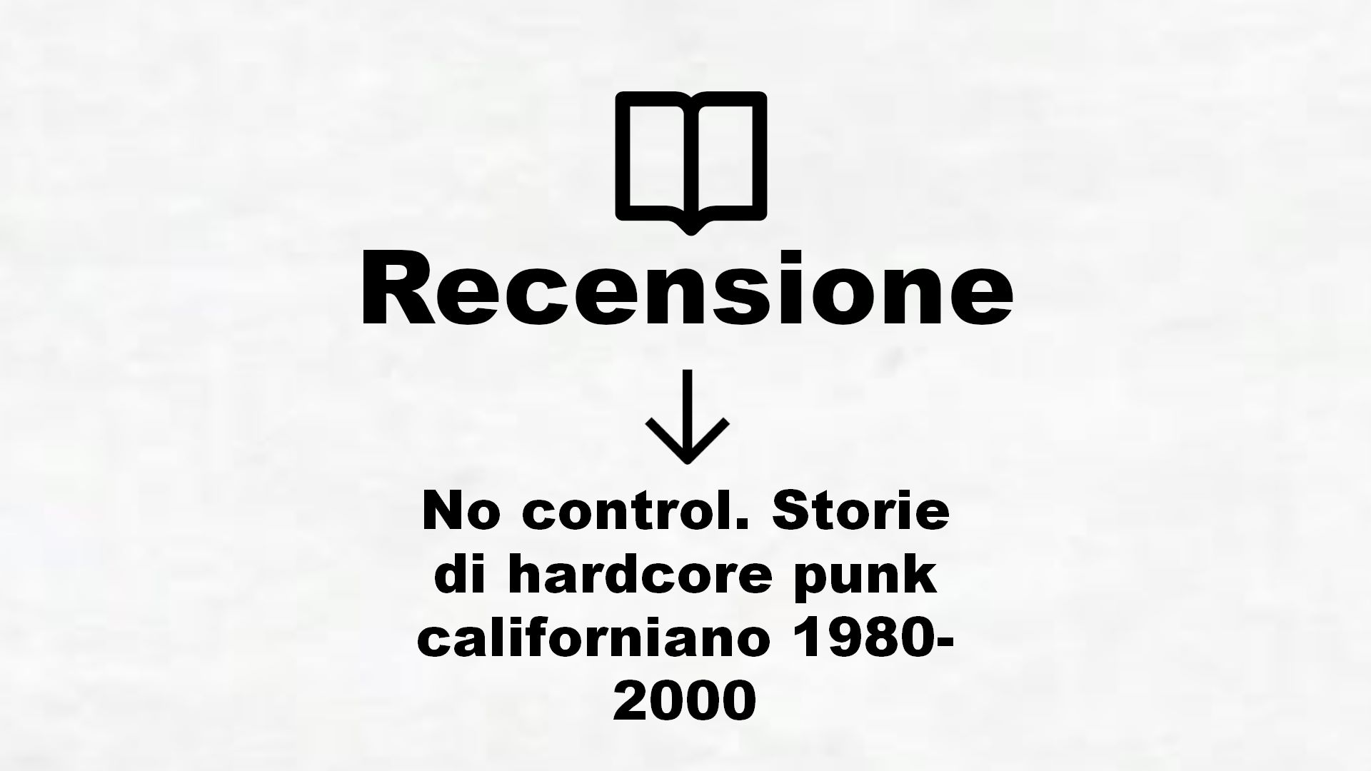 No control. Storie di hardcore punk californiano 1980-2000 – Recensione Libro