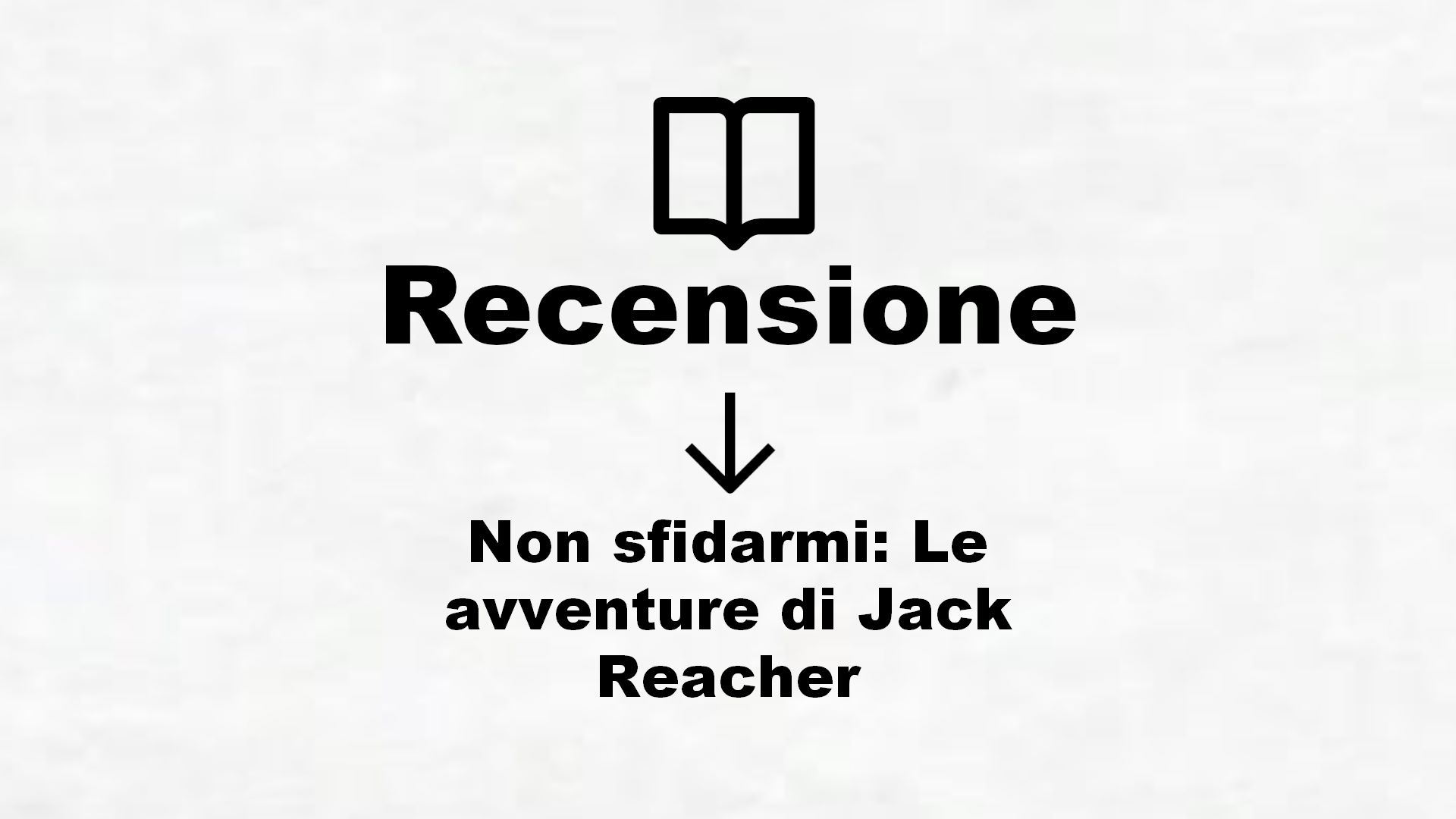 Non sfidarmi: Le avventure di Jack Reacher – Recensione Libro