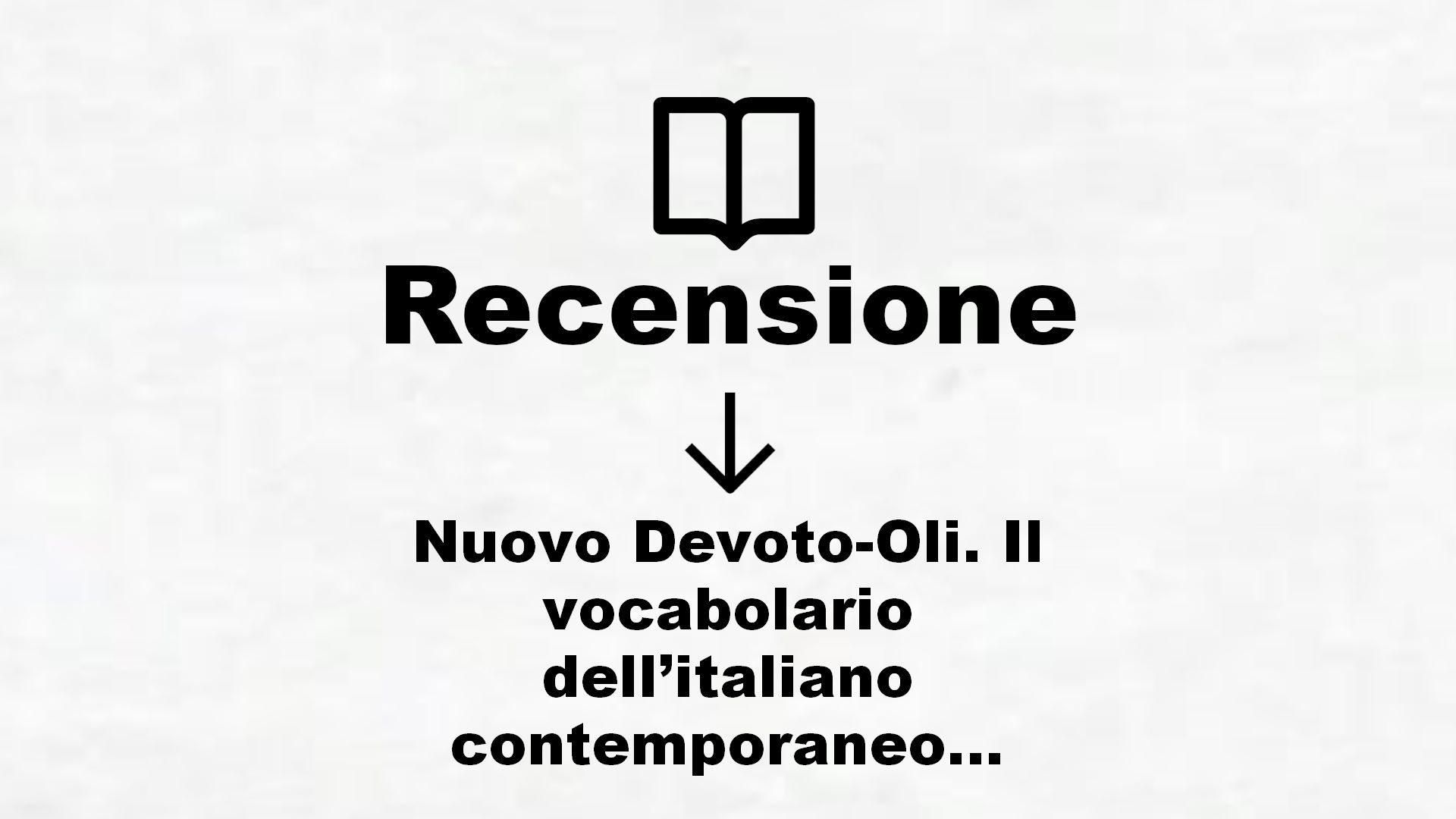 Nuovo Devoto-Oli. Il vocabolario dell’italiano contemporaneo 2021. Con App scaricabile su smartphone e tablet – Recensione Libro