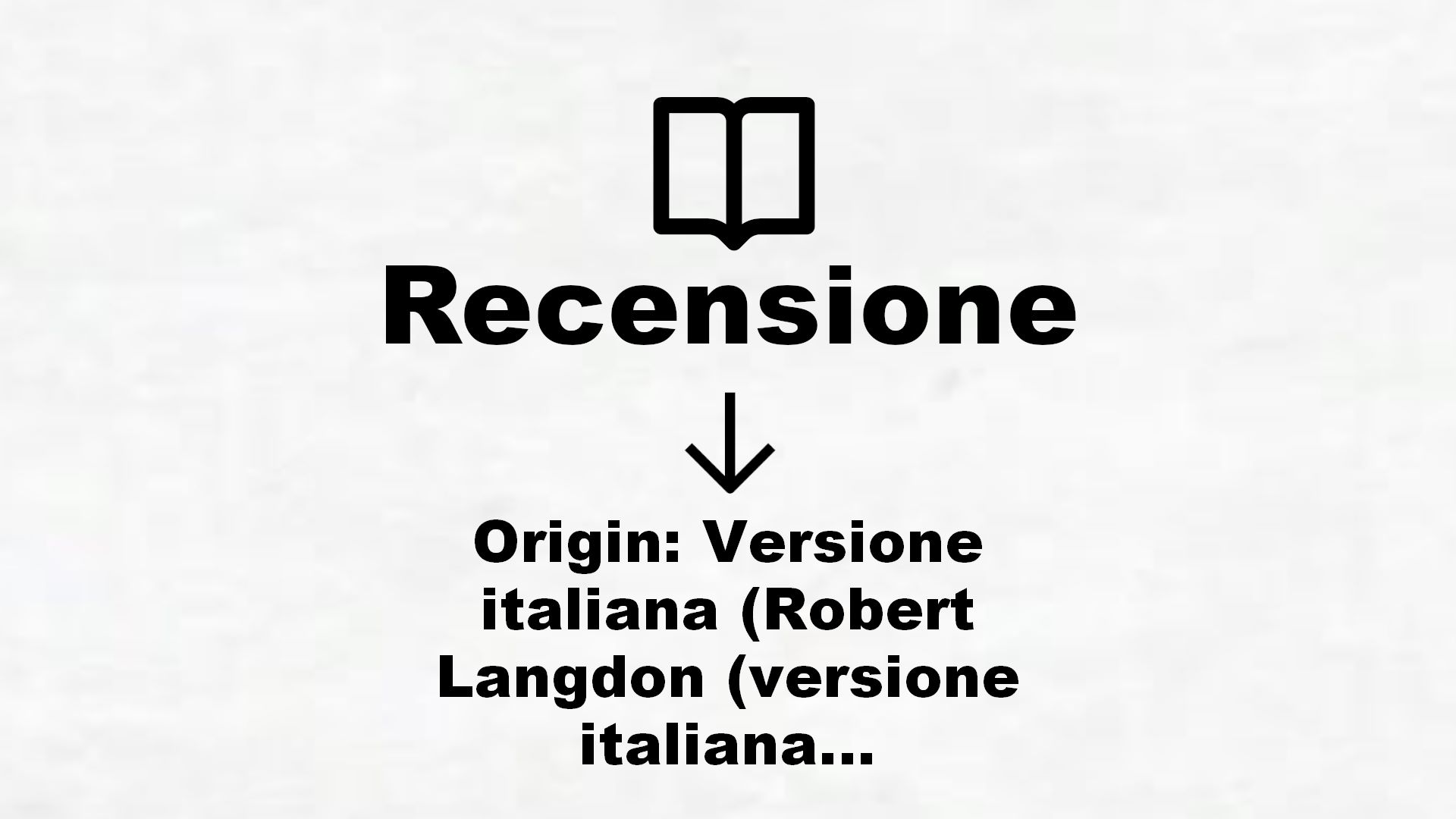 Origin: Versione italiana (Robert Langdon (versione italiana) Vol. 5) – Recensione Libro