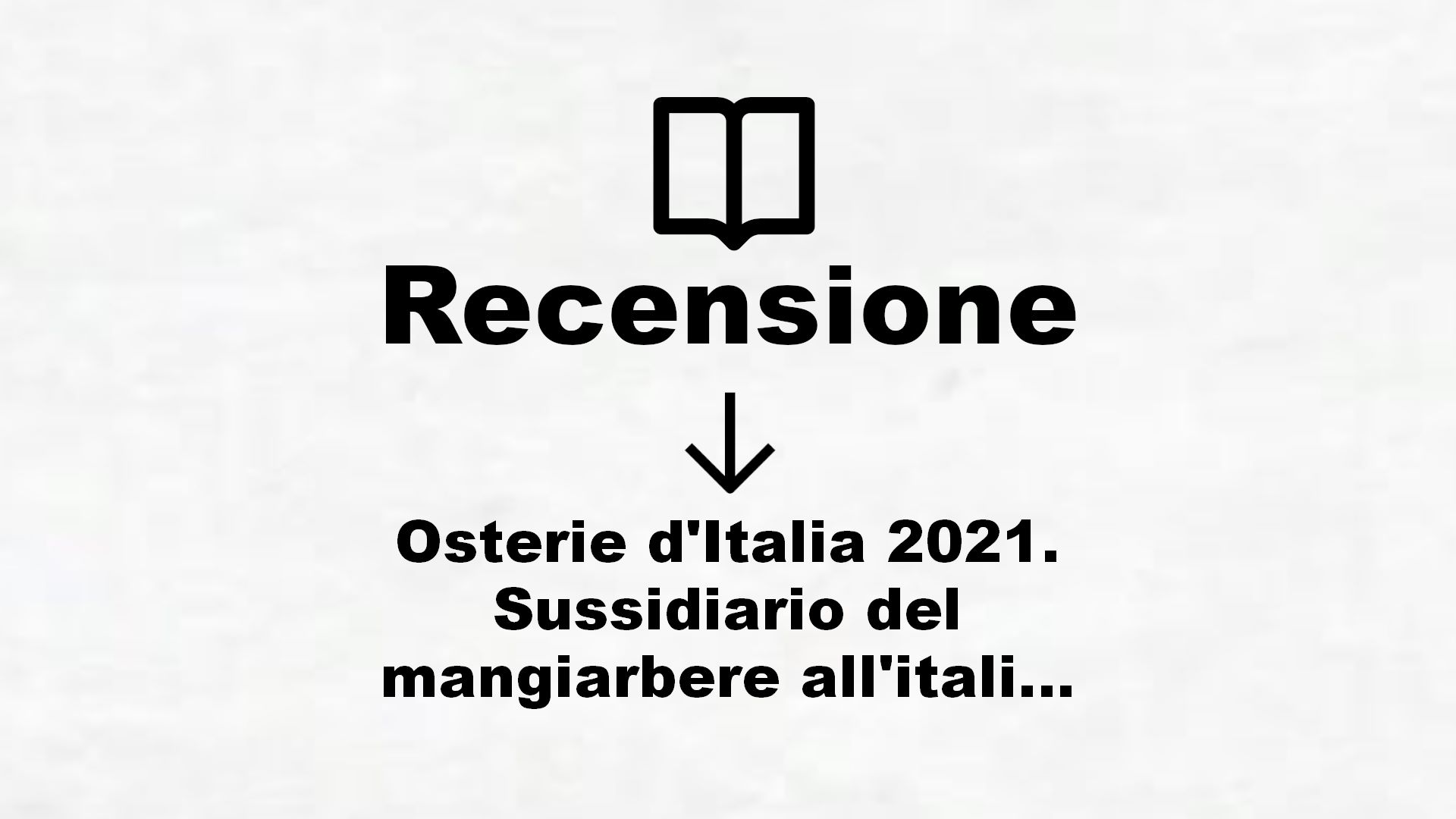 Osterie d’Italia 2021. Sussidiario del mangiarbere all’italiana – Recensione Libro
