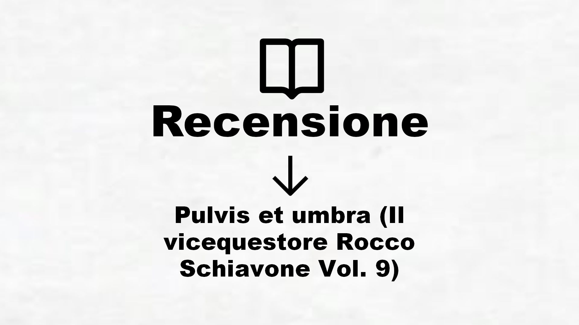 Pulvis et umbra (Il vicequestore Rocco Schiavone Vol. 9) – Recensione Libro