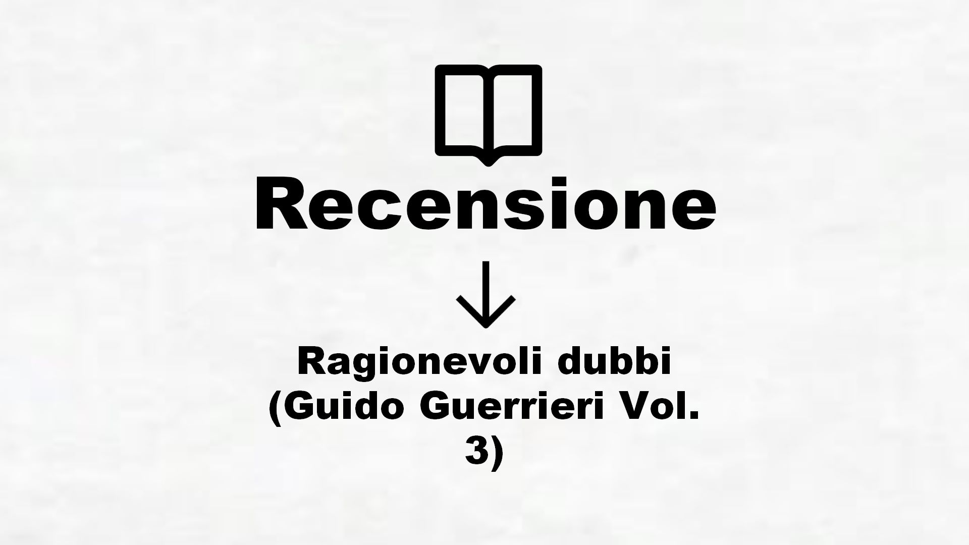 Ragionevoli dubbi (Guido Guerrieri Vol. 3) – Recensione Libro