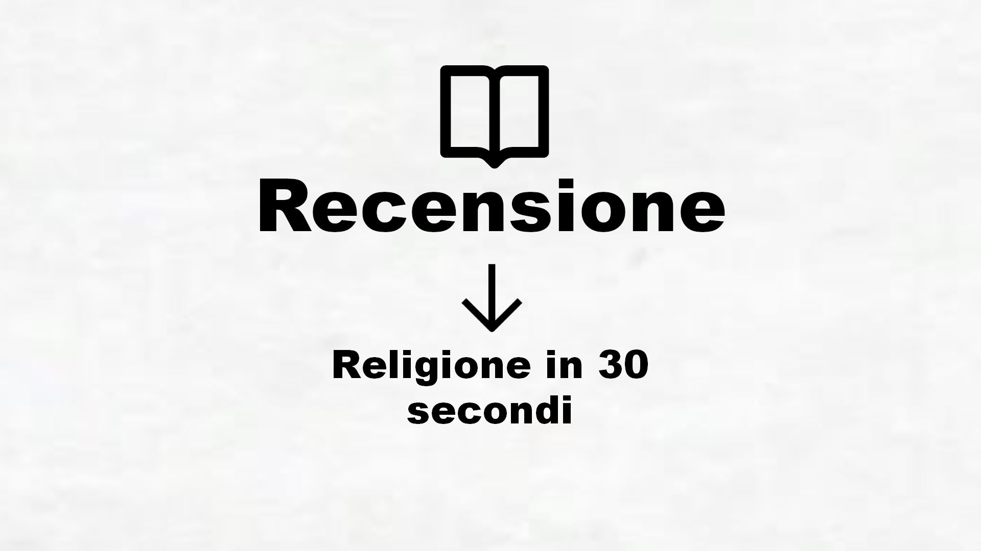 Religione in 30 secondi – Recensione Libro