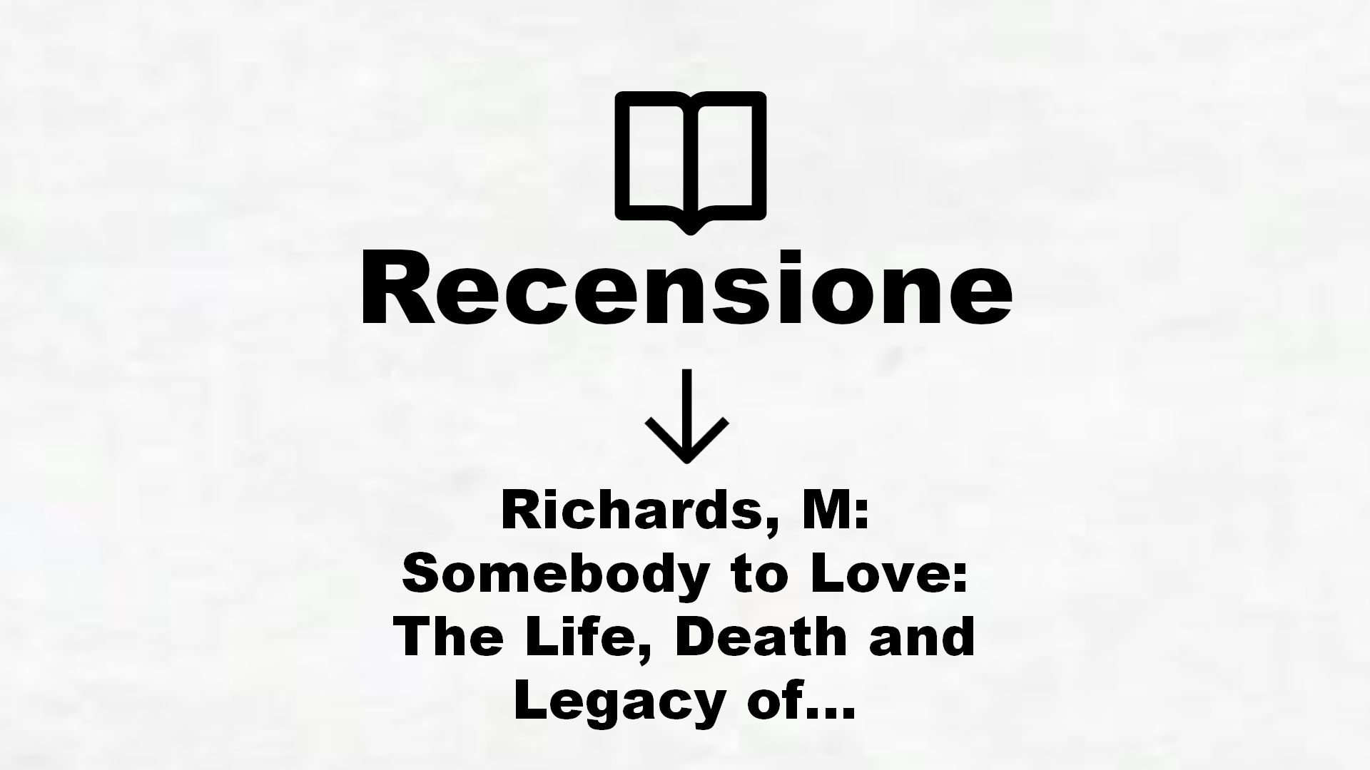 Richards, M: Somebody to Love: The Life, Death and Legacy of Freddie Mercury – Recensione Libro