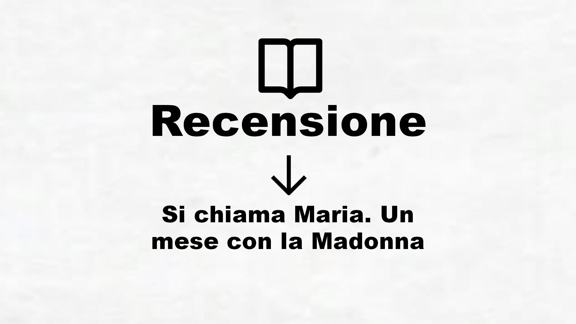 Si chiama Maria. Un mese con la Madonna – Recensione Libro