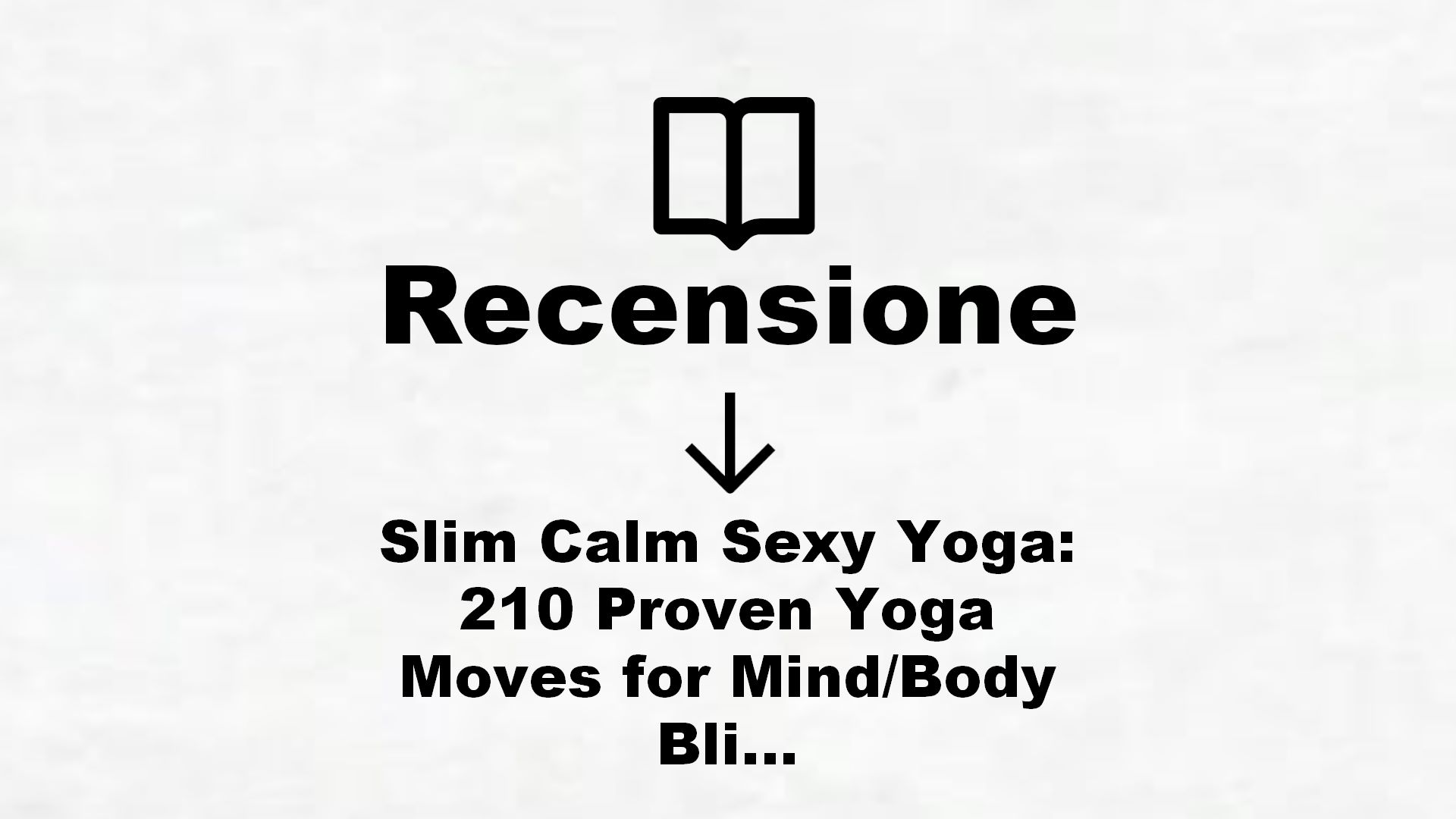 Slim Calm Sexy Yoga: 210 Proven Yoga Moves for Mind/Body Bliss (English Edition) – Recensione Libro