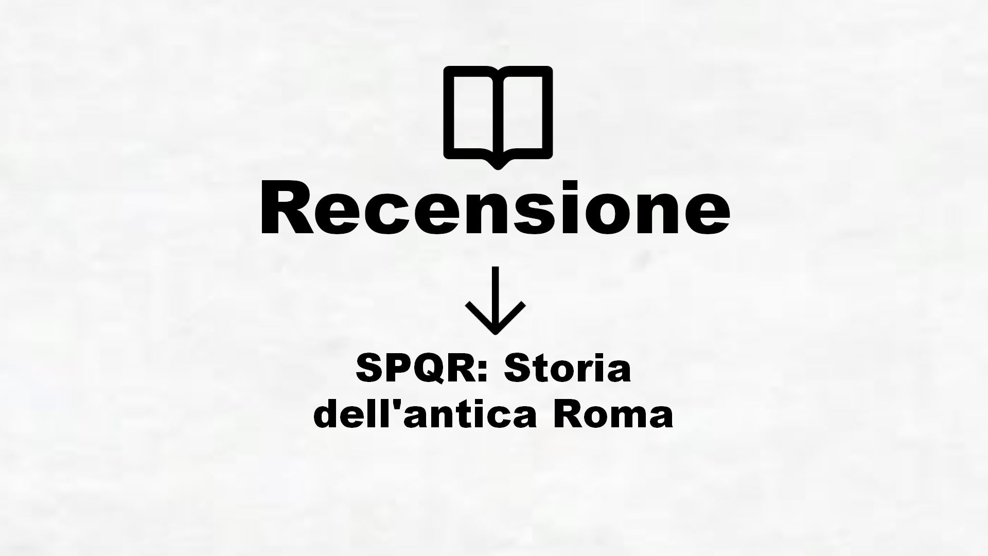 SPQR: Storia dell’antica Roma – Recensione Libro