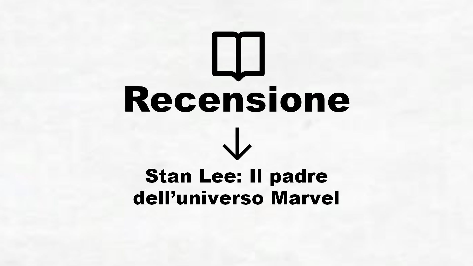 Stan Lee: Il padre dell’universo Marvel – Recensione Libro