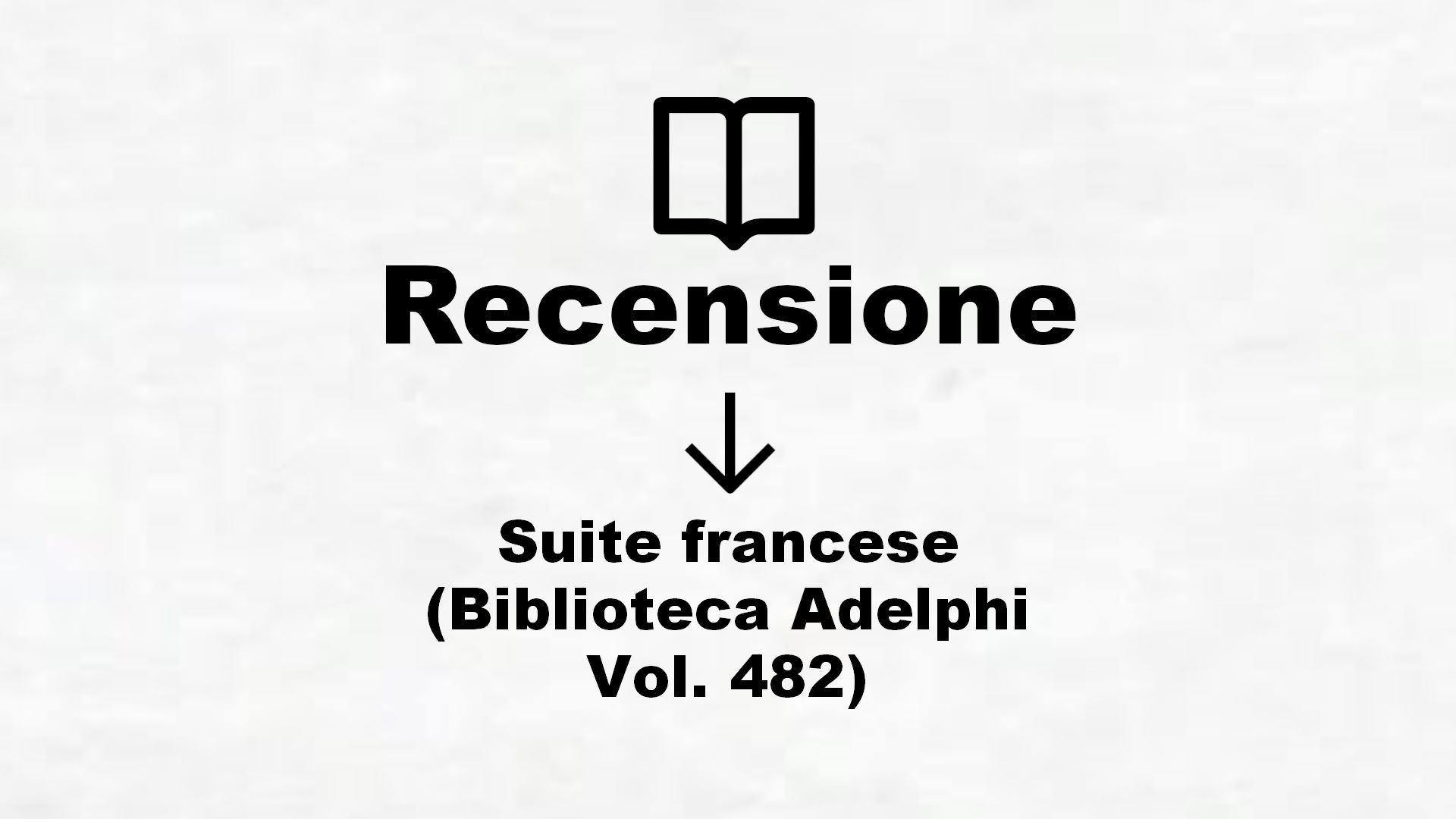 Suite francese (Biblioteca Adelphi Vol. 482) – Recensione Libro