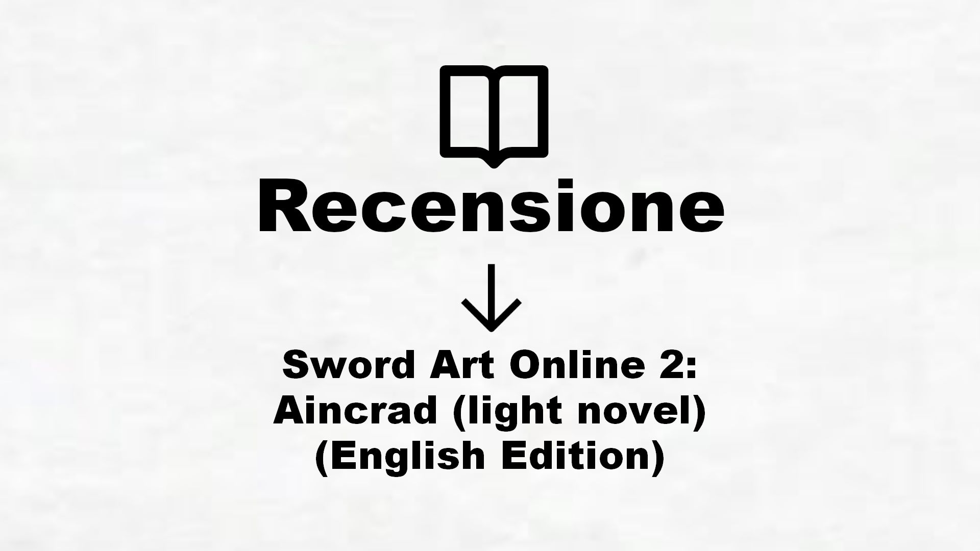 Sword Art Online 2: Aincrad (light novel) (English Edition) – Recensione Libro