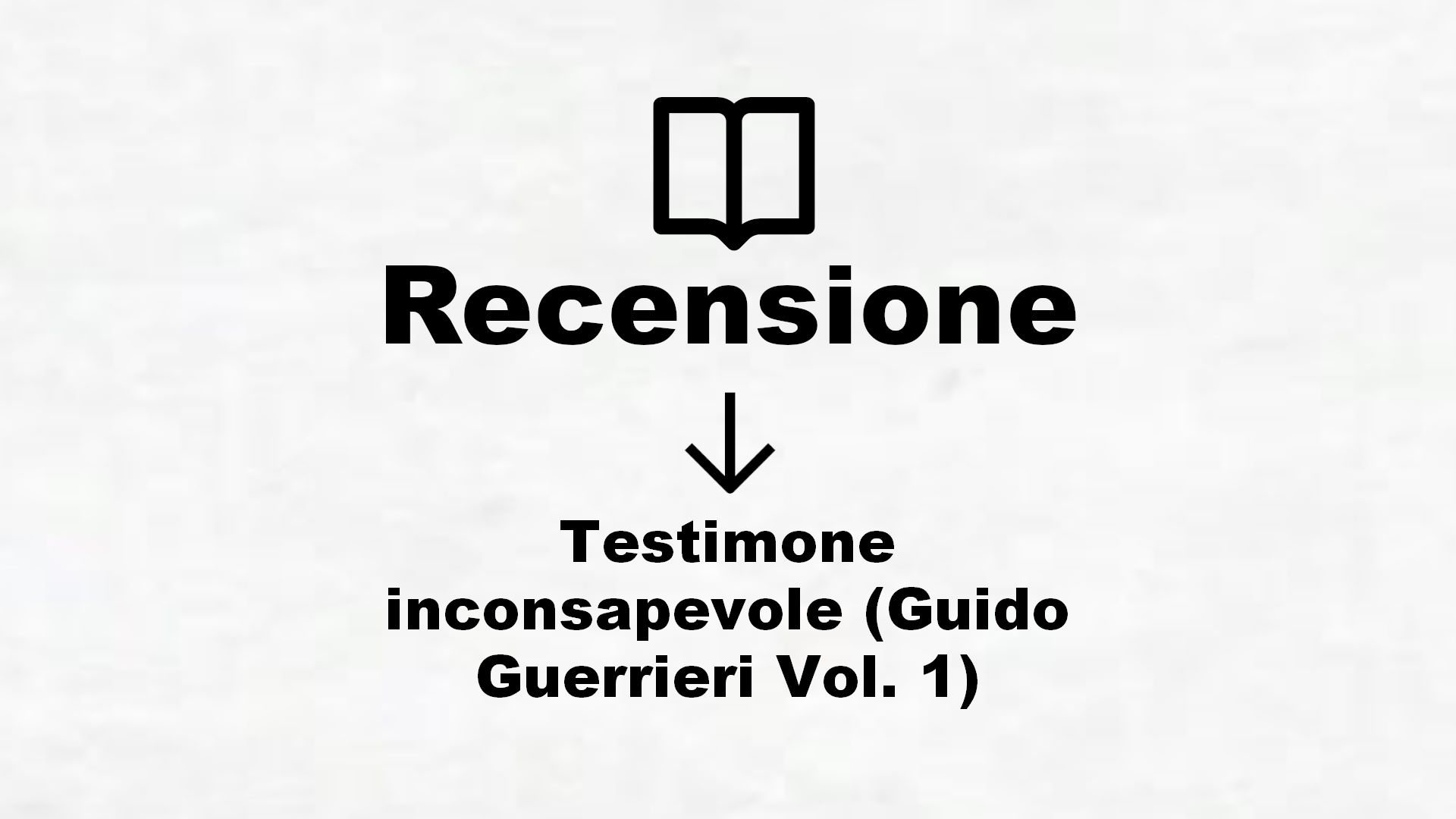 Testimone inconsapevole (Guido Guerrieri Vol. 1) – Recensione Libro