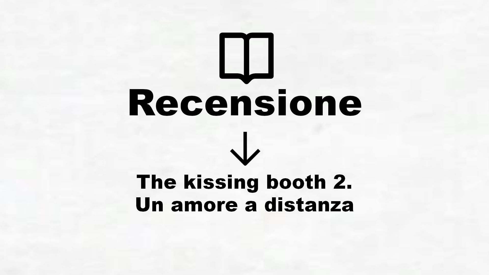 The kissing booth 2. Un amore a distanza – Recensione Libro