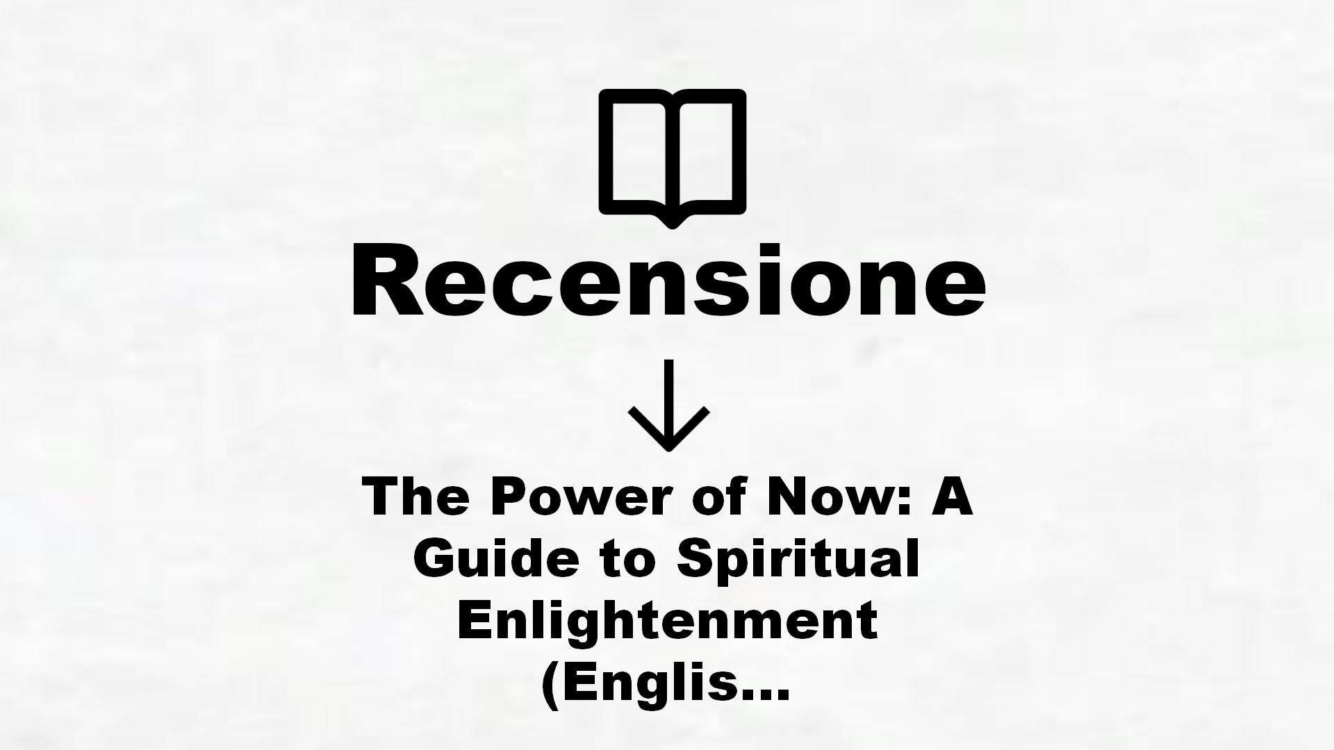 The Power of Now: A Guide to Spiritual Enlightenment (English Edition) – Recensione Libro