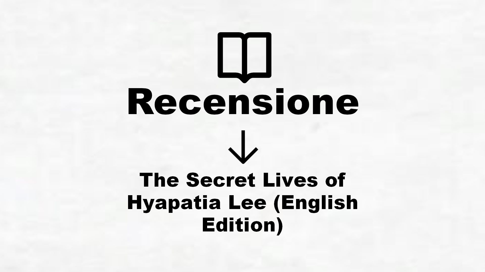 The Secret Lives of Hyapatia Lee (English Edition) – Recensione Libro