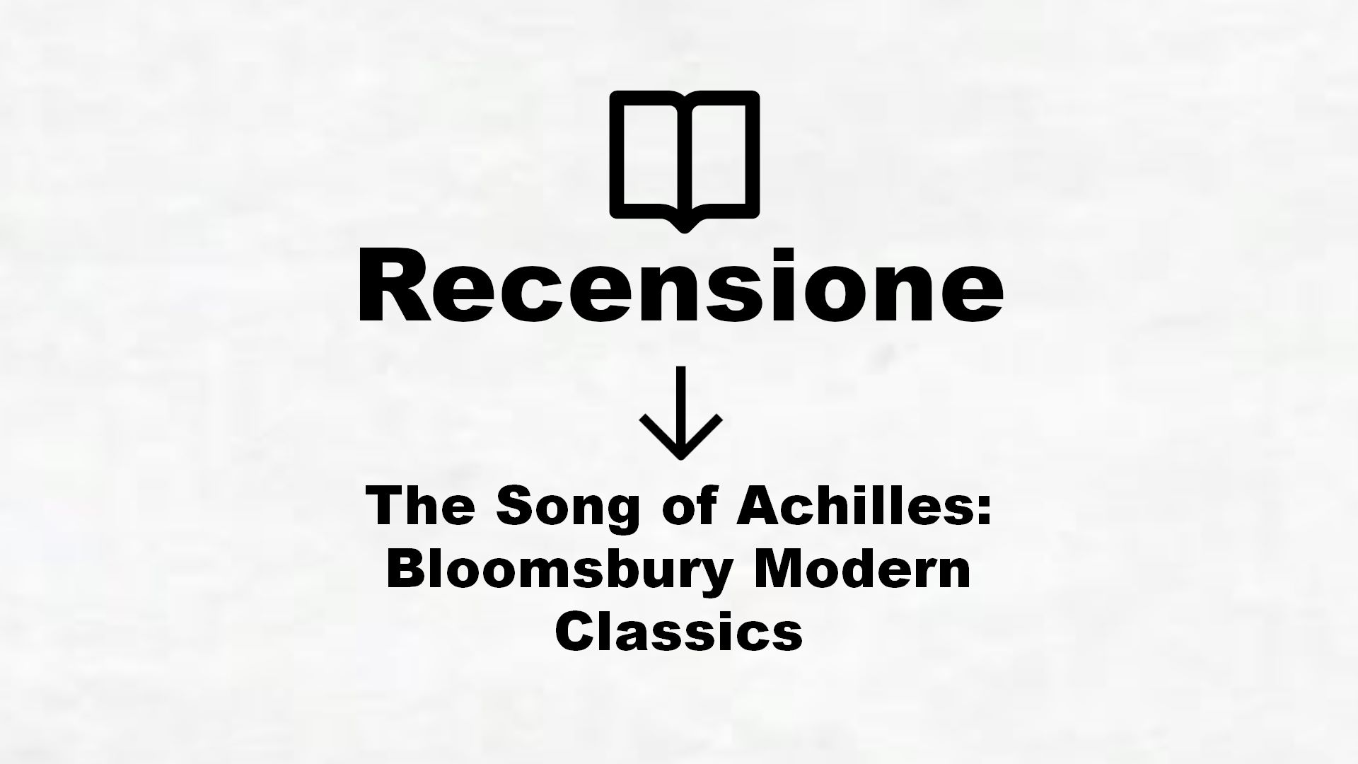 The Song of Achilles: Bloomsbury Modern Classics – Recensione Libro
