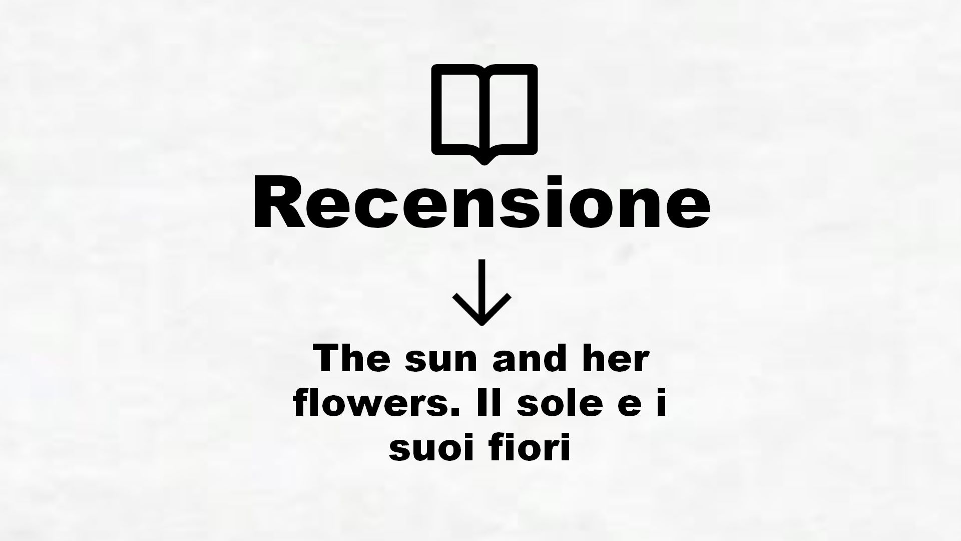 The sun and her flowers. Il sole e i suoi fiori – Recensione Libro