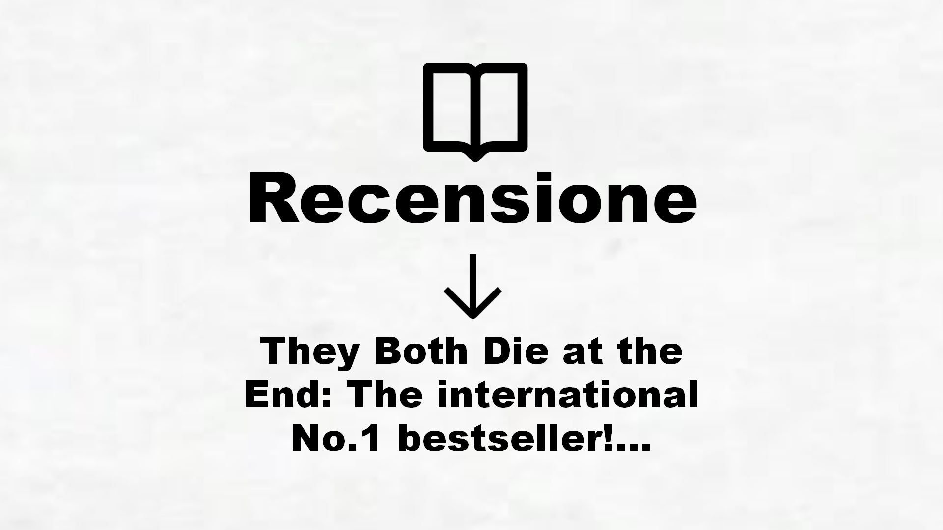 They Both Die at the End: The international No.1 bestseller! (English Edition) – Recensione Libro