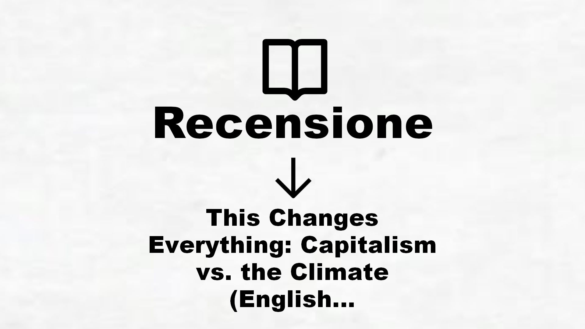 This Changes Everything: Capitalism vs. the Climate (English Edition) – Recensione Libro