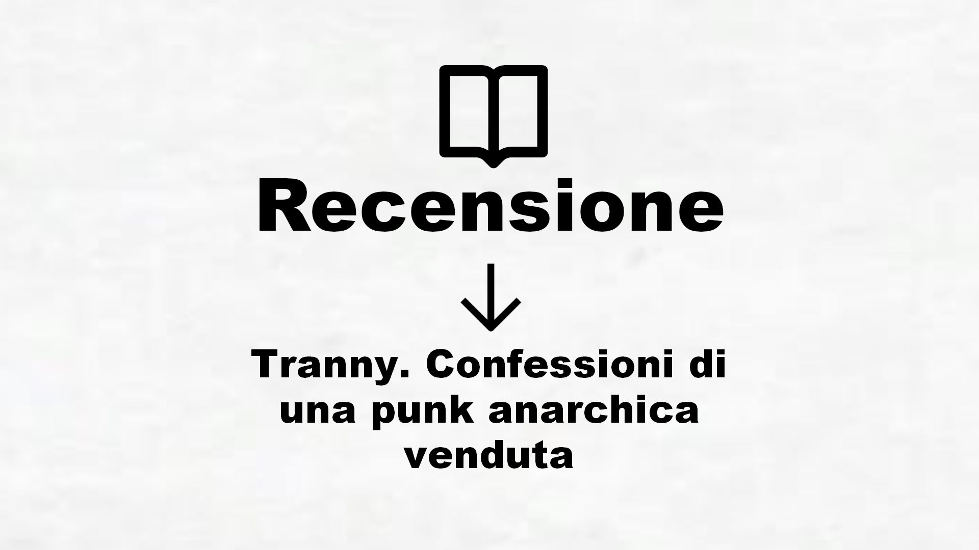 Tranny. Confessioni di una punk anarchica venduta – Recensione Libro