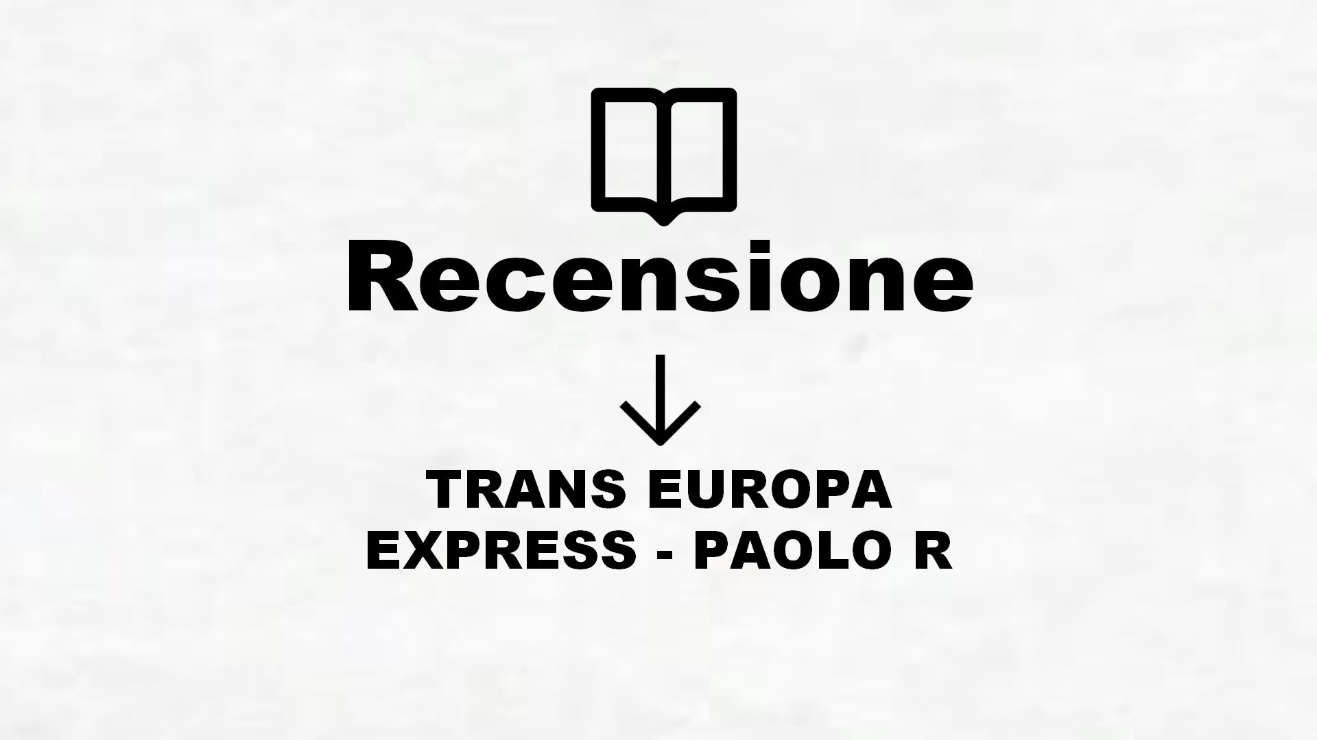 TRANS EUROPA EXPRESS – PAOLO R – Recensione Libro