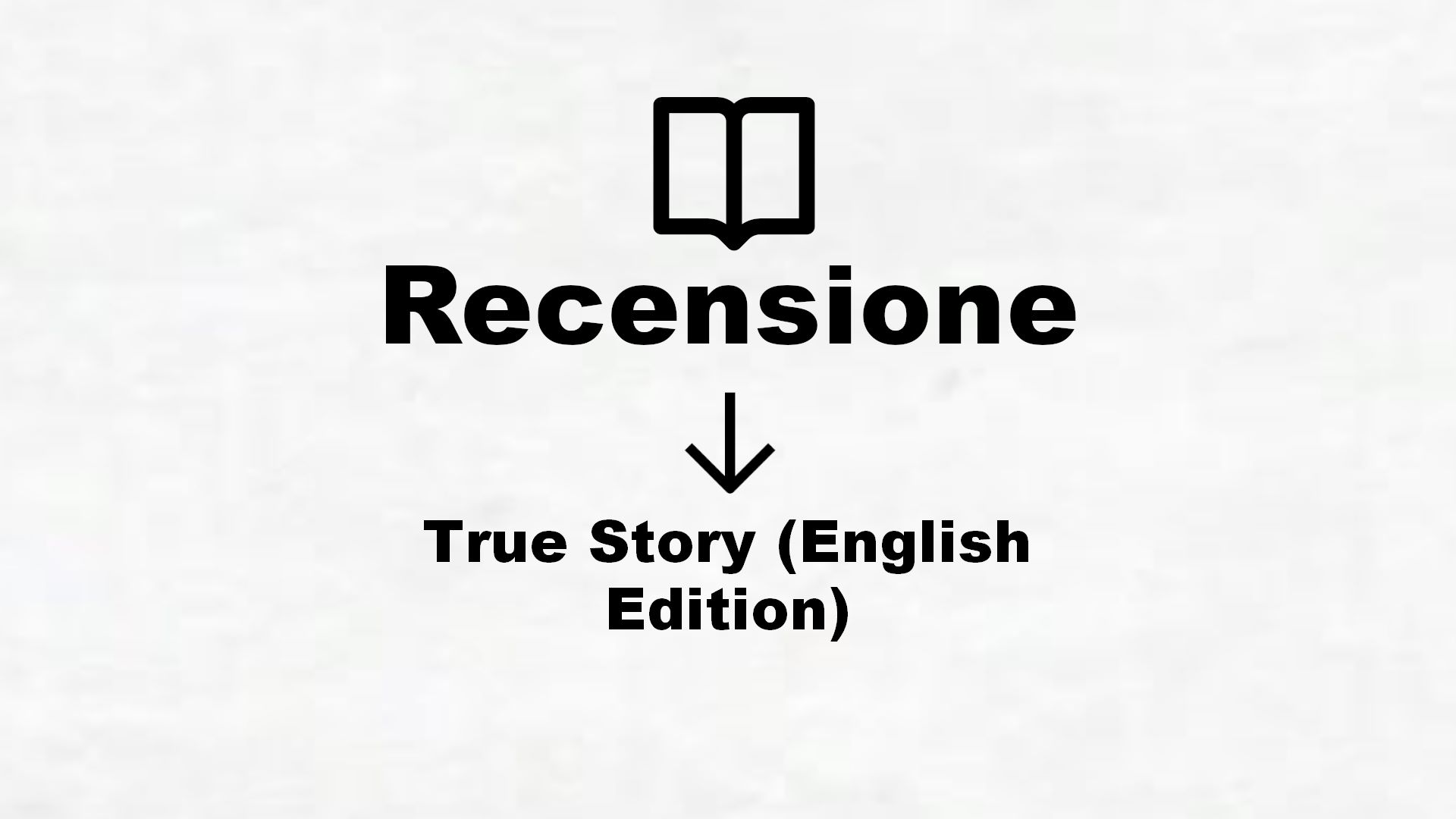 True Story (English Edition) – Recensione Libro