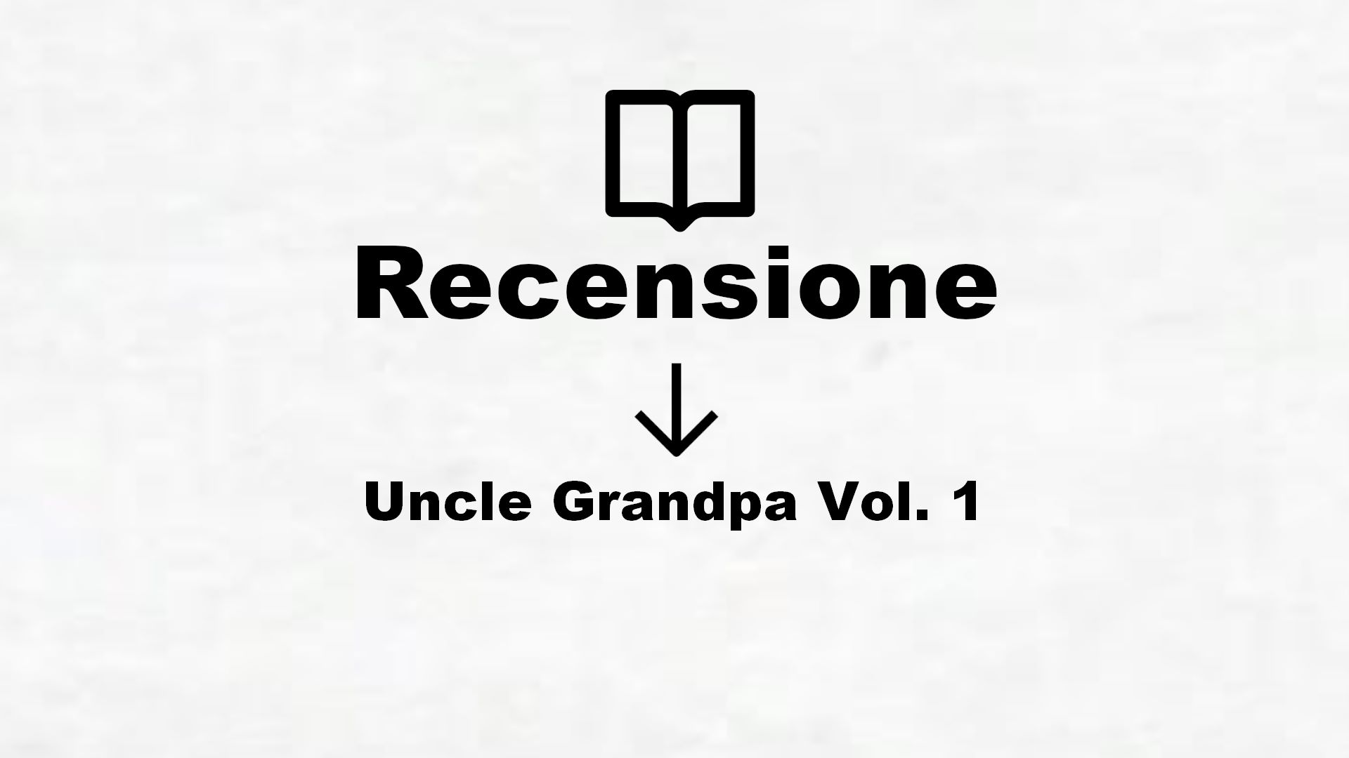 Uncle Grandpa Vol. 1 – Recensione Libro